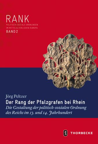 Der Rang der Pfalzgrafen bei Rhein: Die Gestaltung der politisch-sozialen Ordnung des Reichs im 13. und 14. Jahrhundert