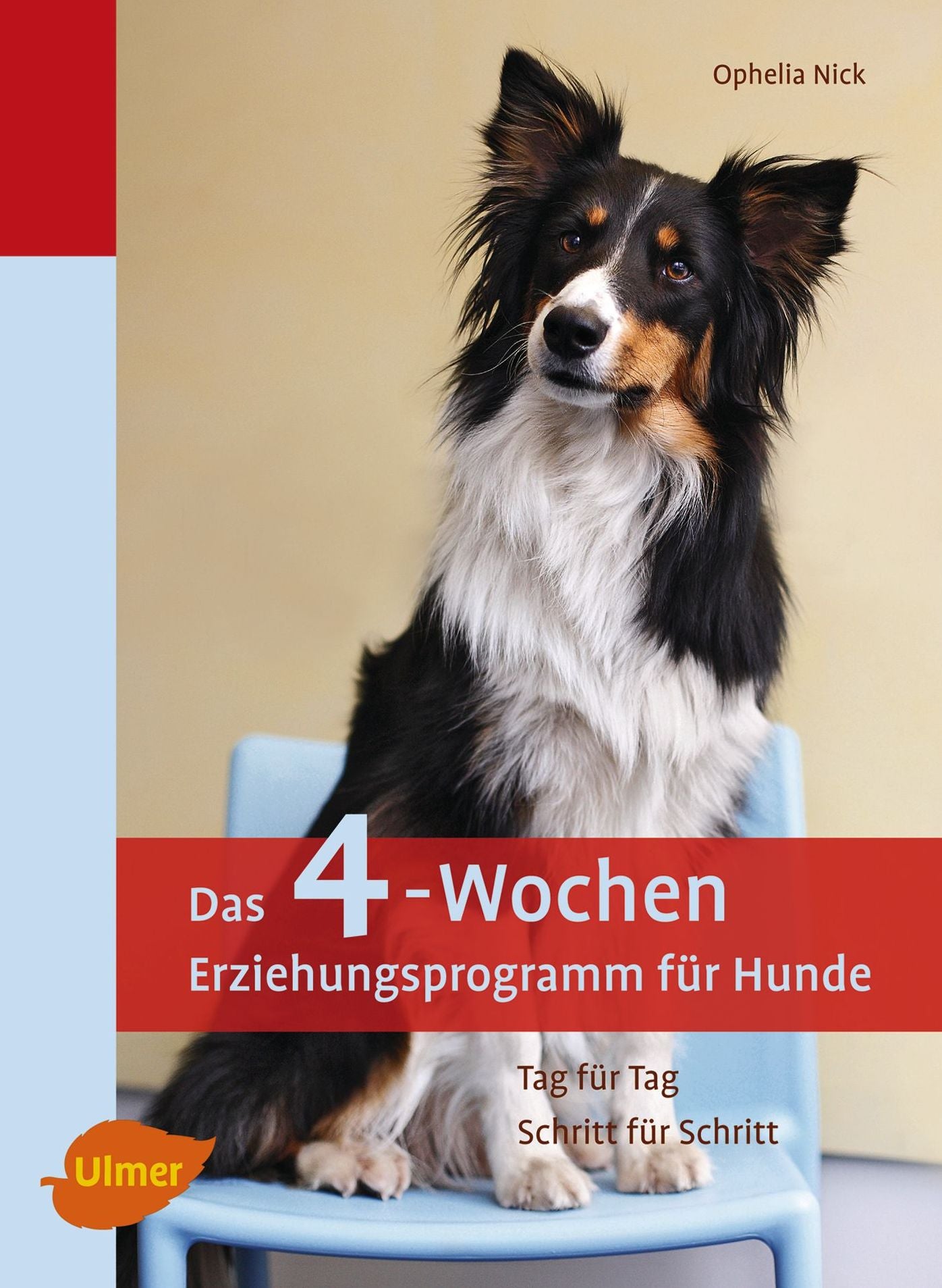 Das 4-Wochen Erziehungsprogramm für Hunde: Tag für Tag - Schritt für Schritt