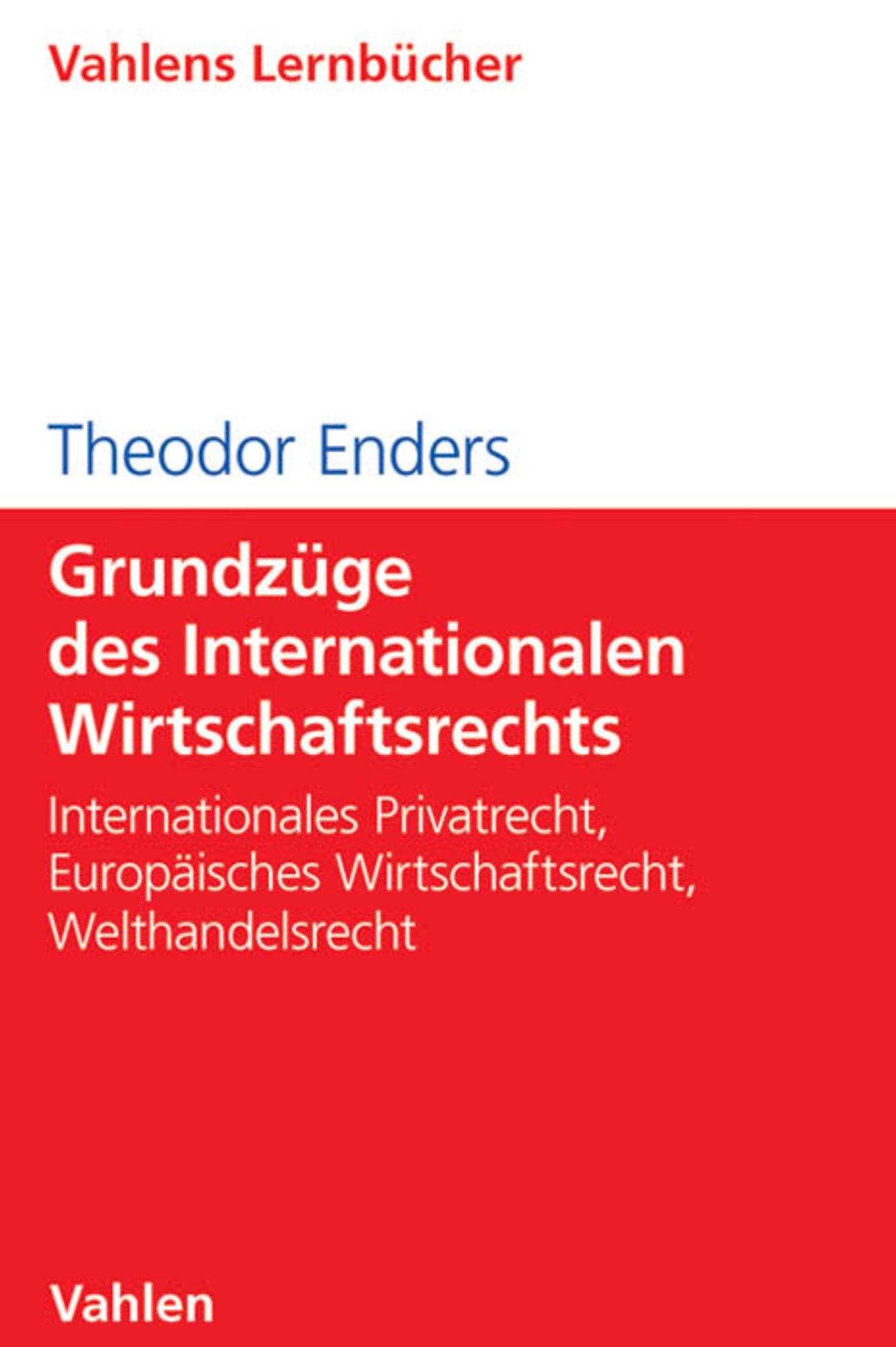 Grundzüge des Internationalen Wirtschaftsrechts: Internationales Privatrecht, Europäisches Wirtschaftsrecht, Welthandelsrecht