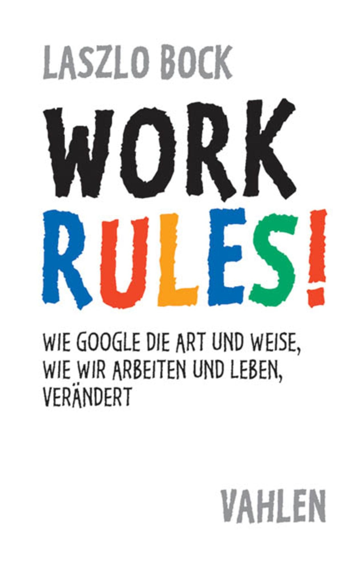 Work Rules!: Wie Google die Art und Weise, wie wir leben und arbeiten, verändert