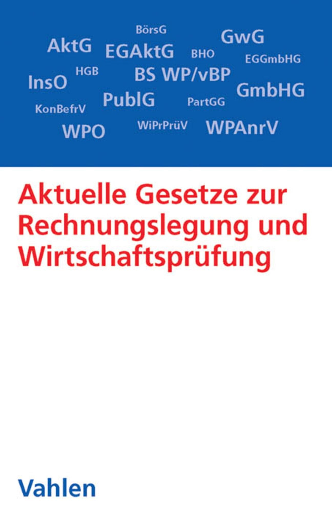 Aktuelle Gesetze zur Rechnungslegung und Wirtschaftsprüfung: Die wichtigsten Gesetze, Richtlinien, Verordnungen und Satzungen