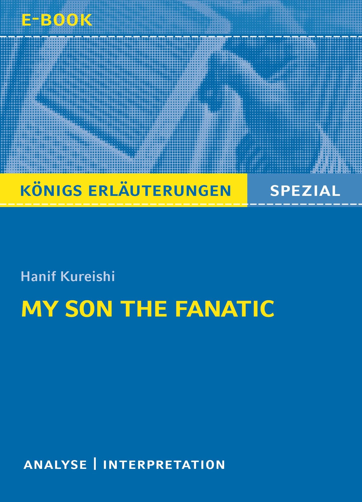My Son the Fanatic von Hanif Kureishi.: Textanalyse und Interpretation mit ausführlicher Inhaltsangabe