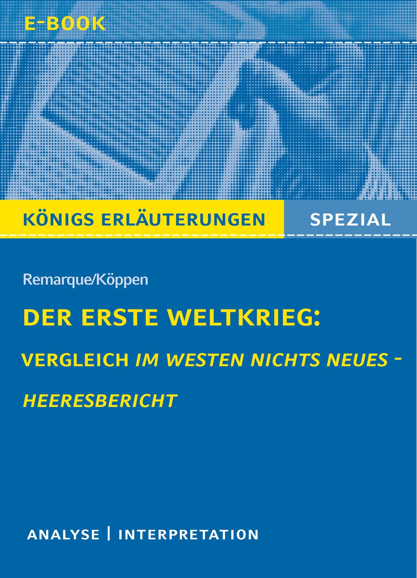 Der Erste Weltkrieg: Vergleich Im Westen nichts Neues - Heeresbericht.: Textanalyse und Interpretation mit ausführlicher Inhaltsangabe