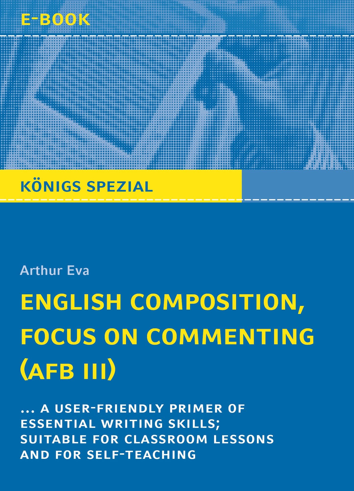 English Composition, Focus on Commenting (AFB III).: ... a user-friendly primer of essential writing skills; suitable for classroom lessons and for self-teaching
