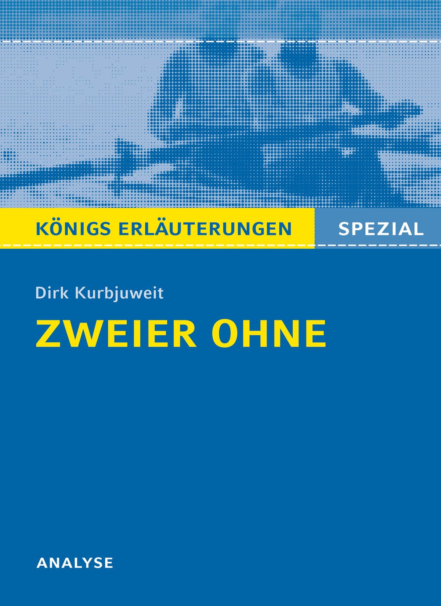 Zweier ohne von Dirk Kurbjuweit. Königs Erläuterungen Spezial.: Textanalyse: Alle erforderlichen Infos für den Realschulabschluss - Lektürehilfe + Prüfungsaufgaben mit Musterlösungen