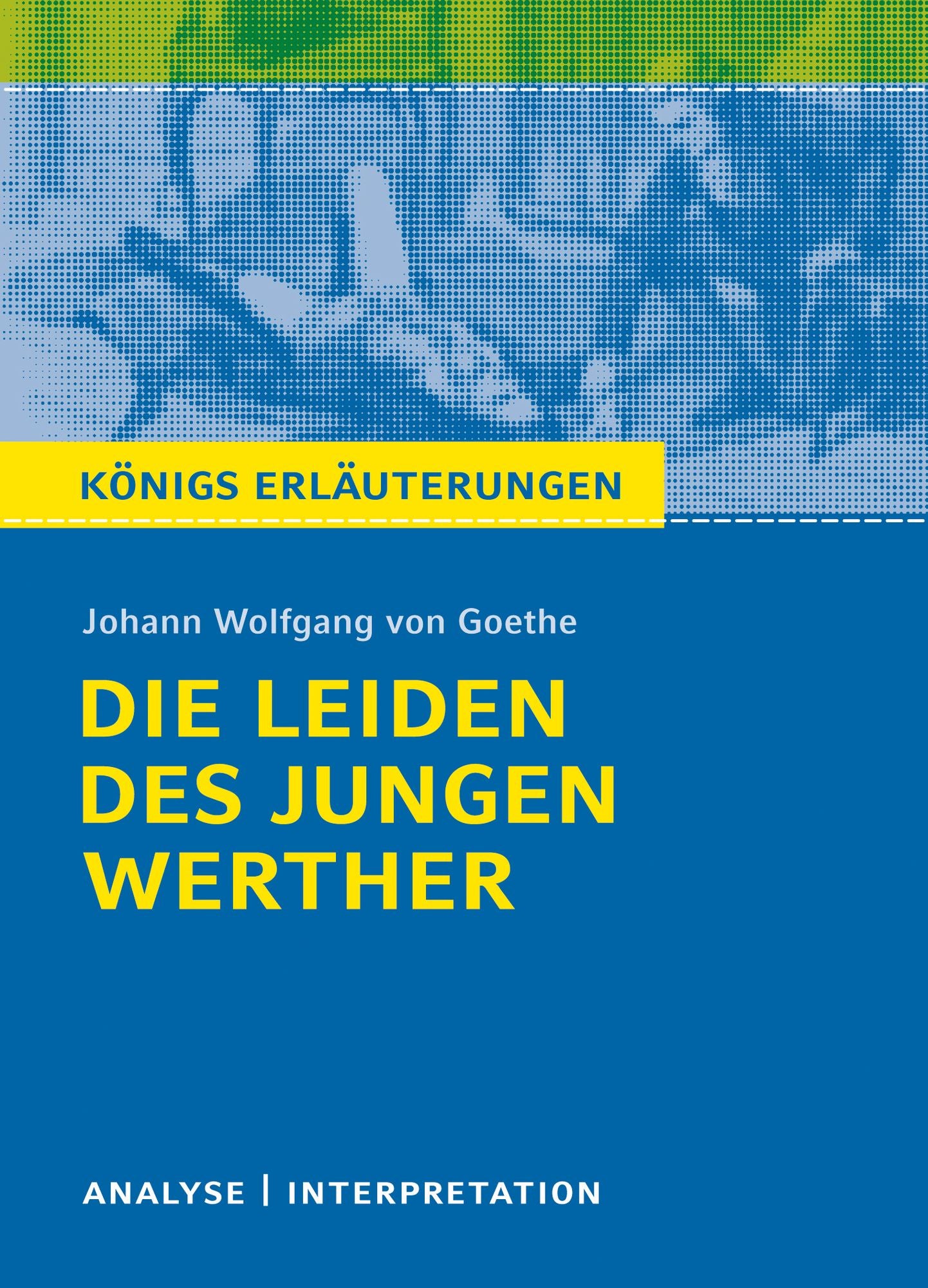 Die Leiden des jungen Werther von Johann Wolfgang von Goethe. Königs Erläuterungen.: Textanalyse und Interpretation mit ausführlicher Inhaltsangabe und Abituraufgaben mit Lösungen