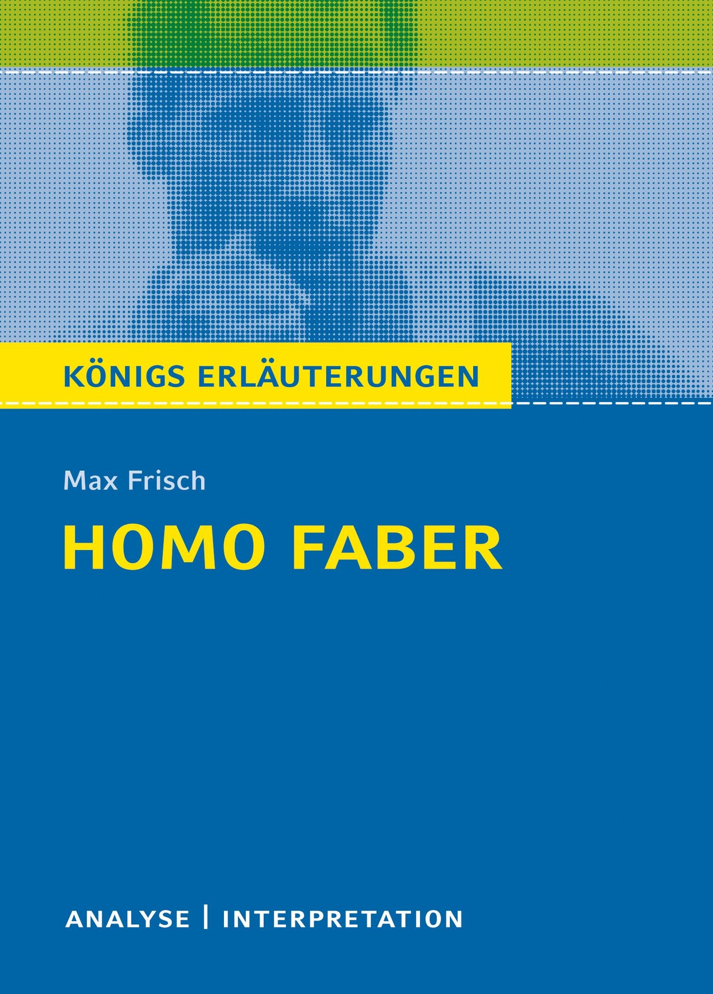 Homo faber. Königs Erläuterungen.: Textanalyse und Interpretation mit ausführlicher Inhaltsangabe und Abituraufgaben mit Lösungen