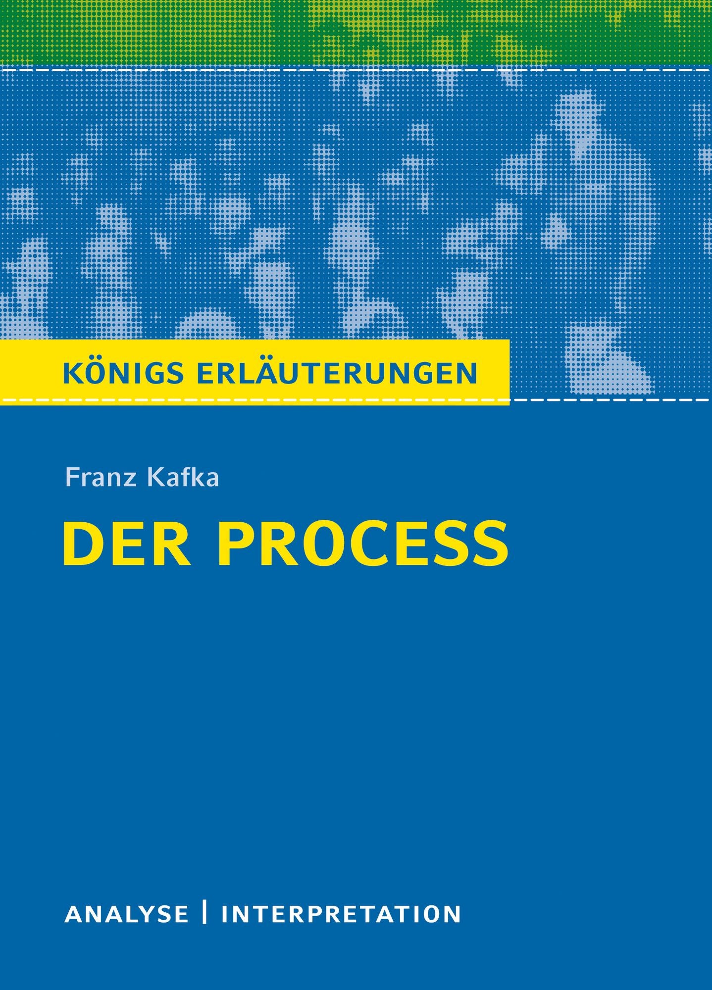 Der Proceß. Königs Erläuterungen.: Textanalyse und Interpretation mit ausführlicher Inhaltsangabe und Abituraufgaben mit Lösungen