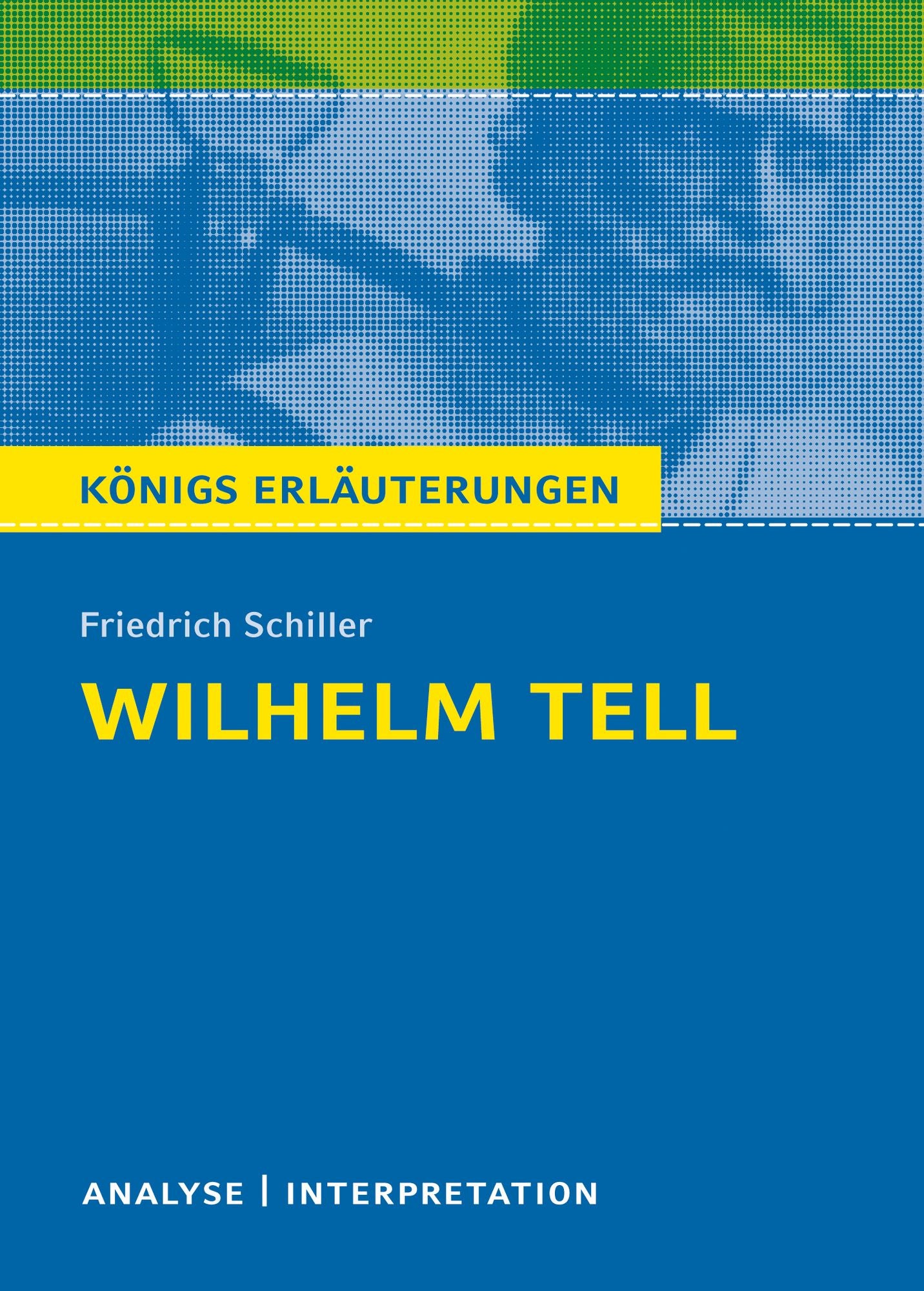 Willhelm Tell. Königs Erläuterungen.: Textanalyse und Interpretation mit ausführlicher Inhaltsangabe und Abituraufgaben mit Lösungen