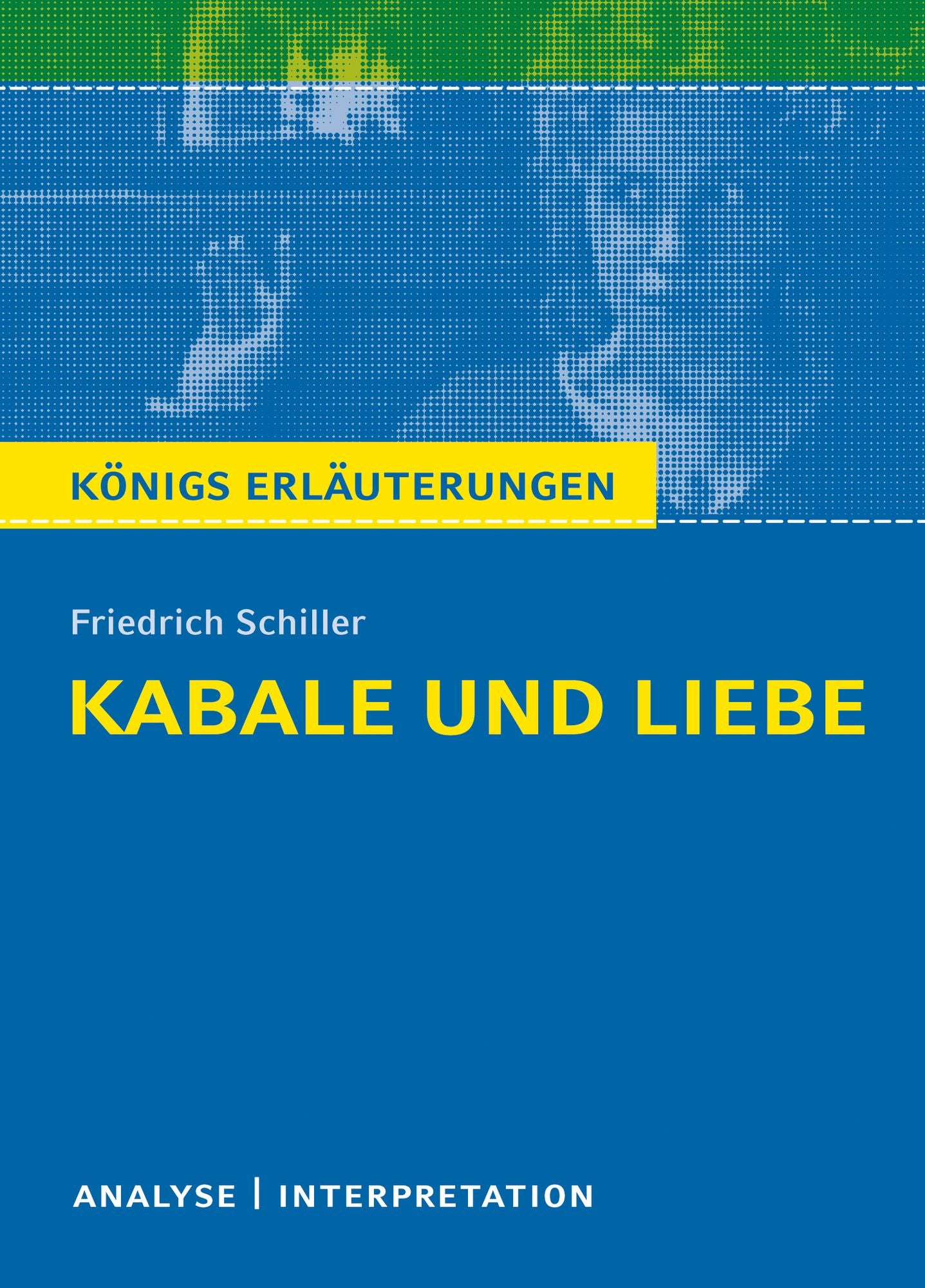 Kabale und Liebe. Königs Erläuterungen.: Textanalyse und Interpretation mit ausführlicher Inhaltsangabe und Abituraufgaben mit Lösungen