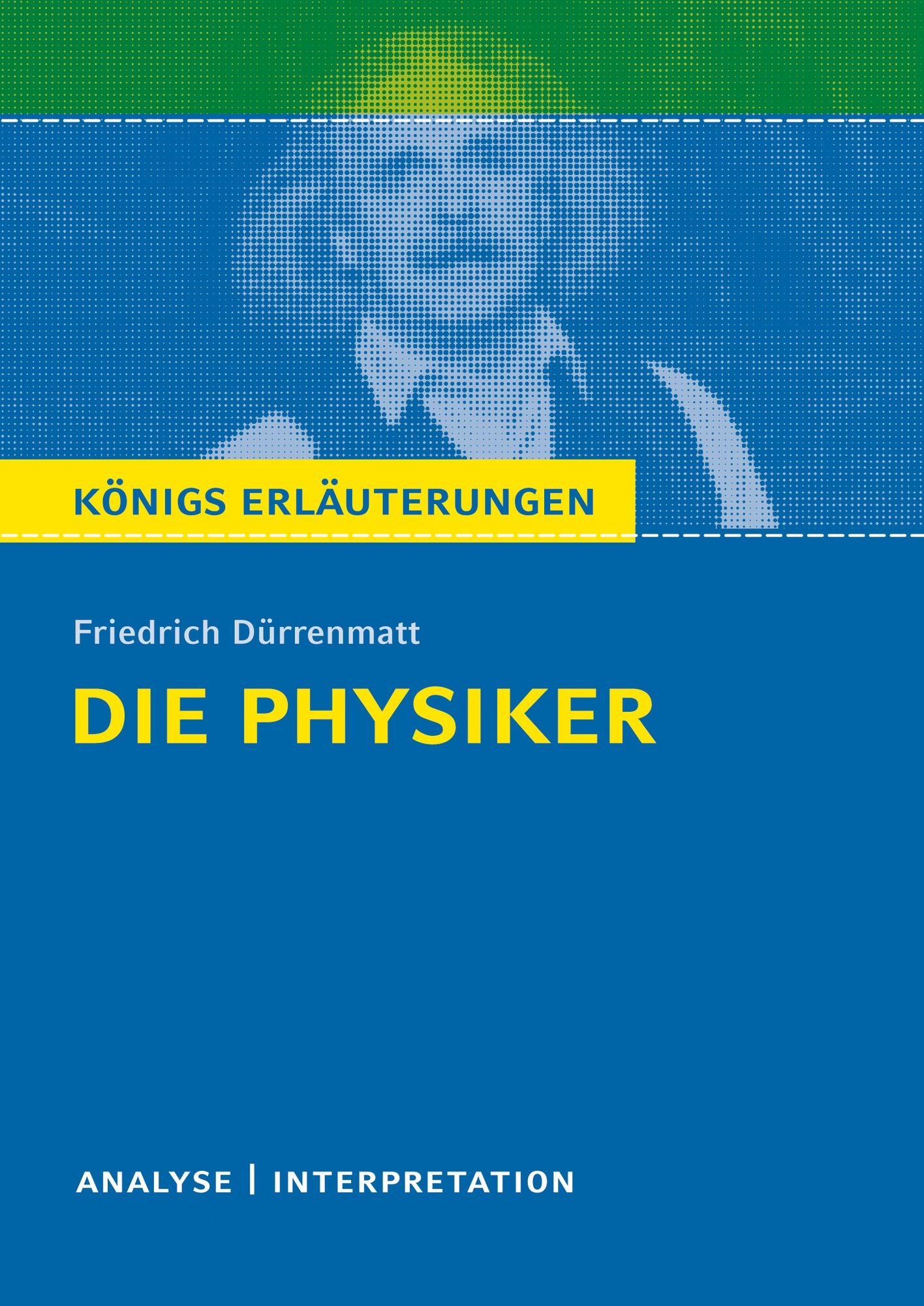 Die Physiker. Königs Erläuterungen.: Textanalyse und Interpretation mit ausführlicher Inhaltsangabe und Abituraufgaben mit Lösungen