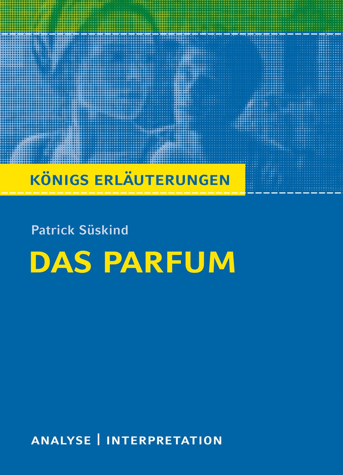 Das Parfum. Königs Erläuterungen.: Textanalyse und Interpretation mit ausführlicher Inhaltsangabe und Abituraufgaben mit Lösungen