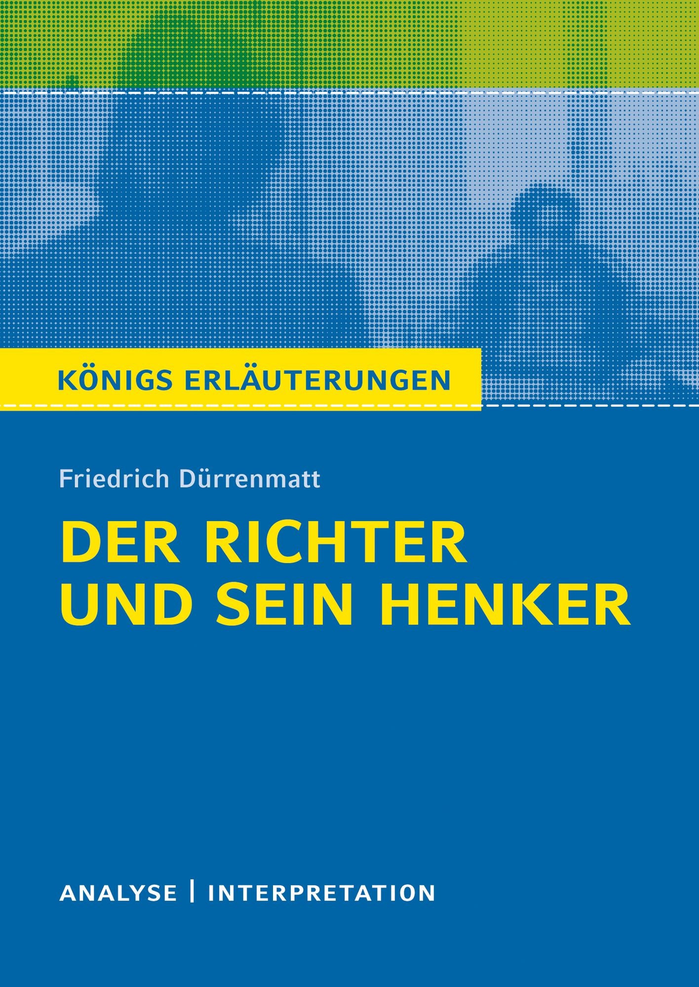Der Richter und sein Henker von Friedrich Dürrenmatt.: Textanalyse und Interpretation mit ausführlicher Inhaltsangabe und Abituraufgaben mit Lösungen