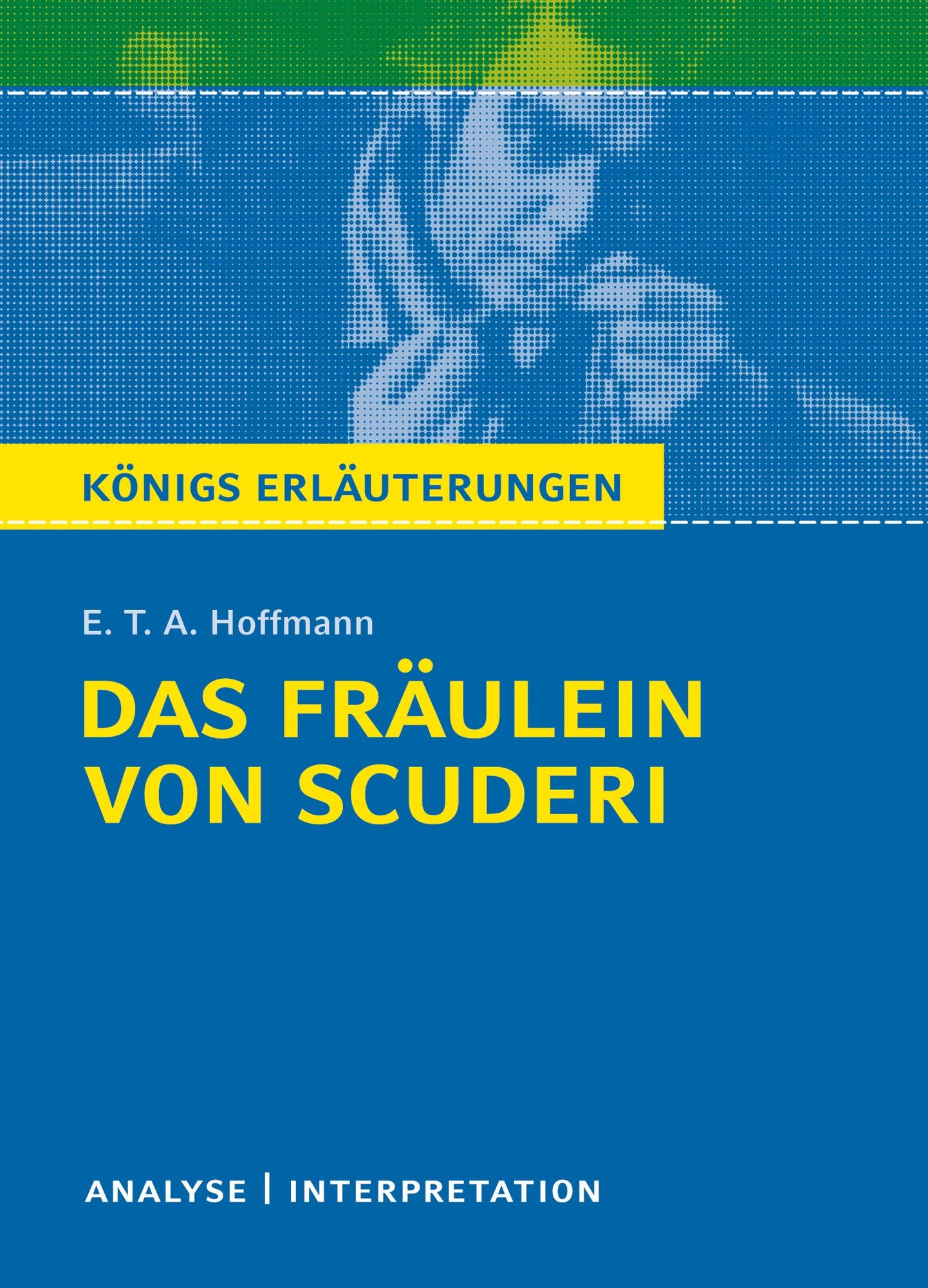 Das Fräulein von Scuderi.: Textanalyse und Interpretation mit ausführlicher Inhaltsangabe und Abituraufgaben mit Lösungen