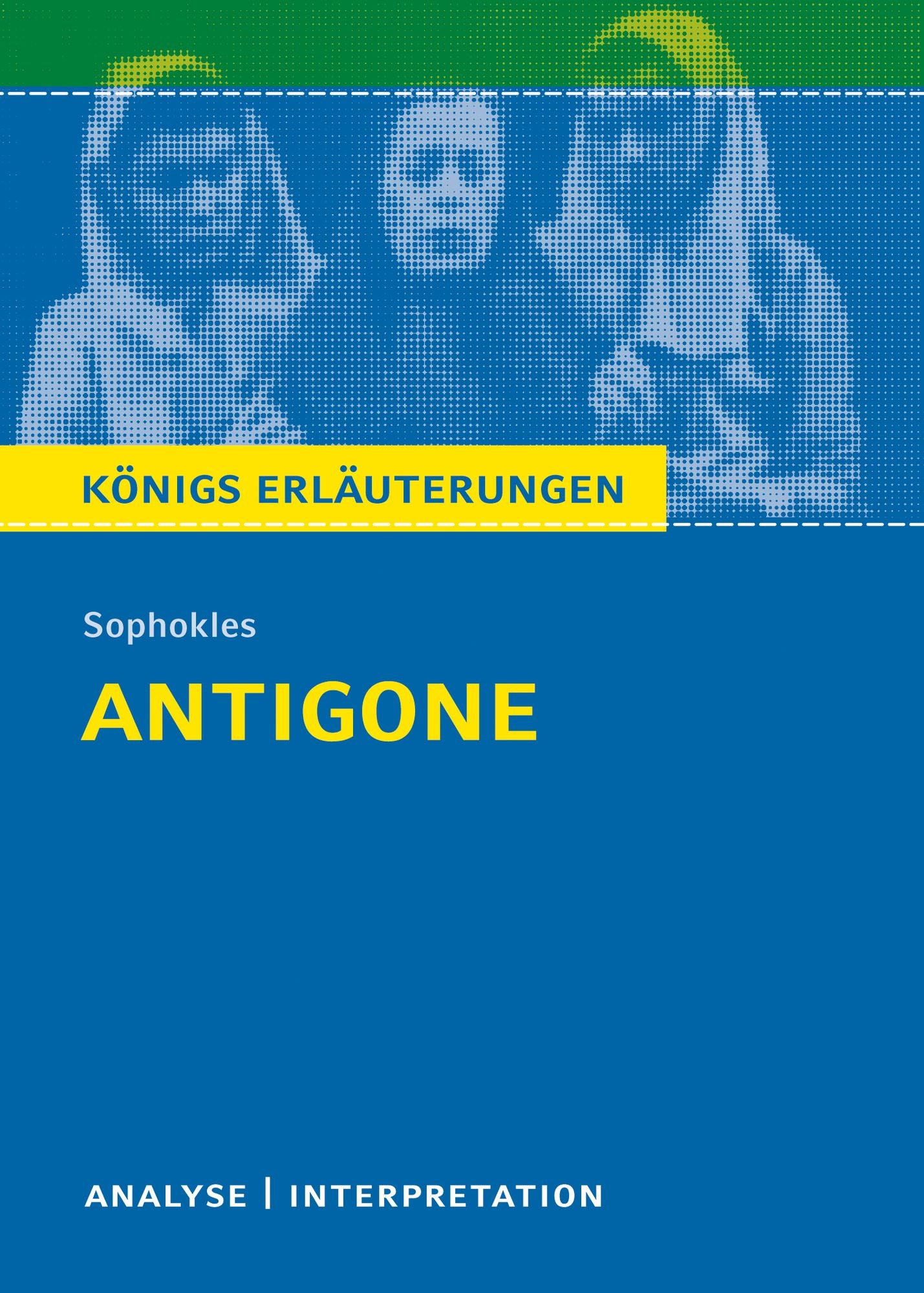 Antigone von Sophokles.: Textanalyse und Interpretation mit ausführlicher Inhaltsangabe und Abituraufgaben mit Lösungen