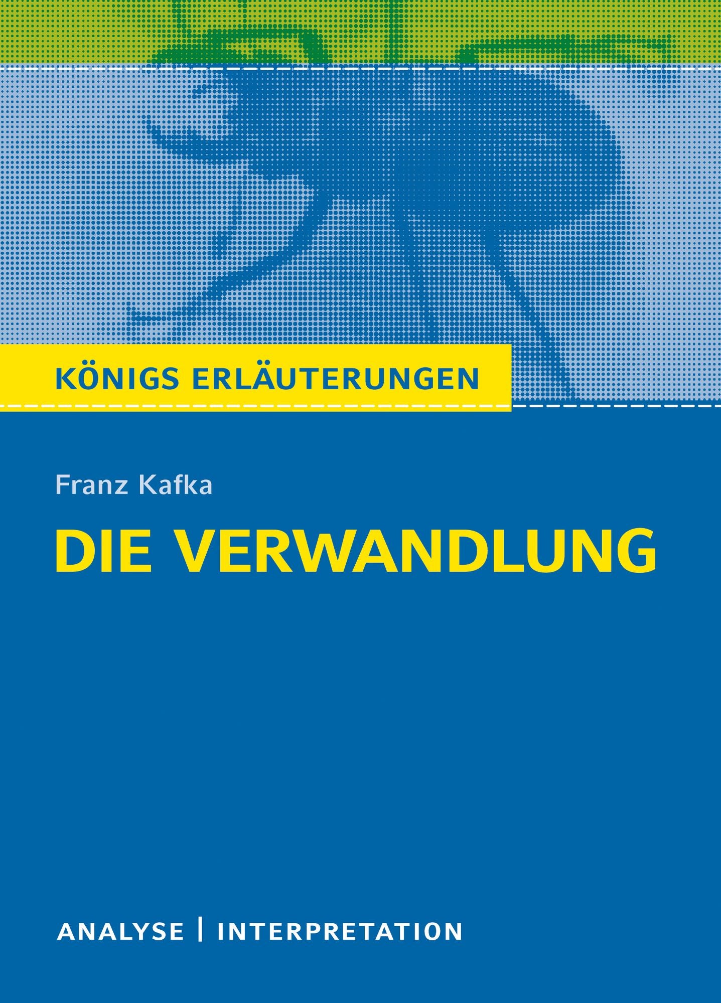 Die Verwandlung von Franz Kafka. Königs Erläuterungen.: Textanalyse und Interpretation mit ausführlicher Inhaltsangabe und Abituraufgaben mit Lösungen