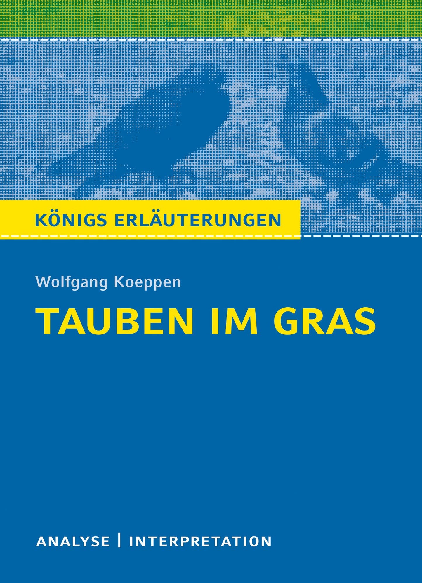 Tauben im Gras von Wolfgang Koeppen.: Textanalyse und Interpretation mit ausführlicher Inhaltsangabe und Abituraufgaben mit Lösungen