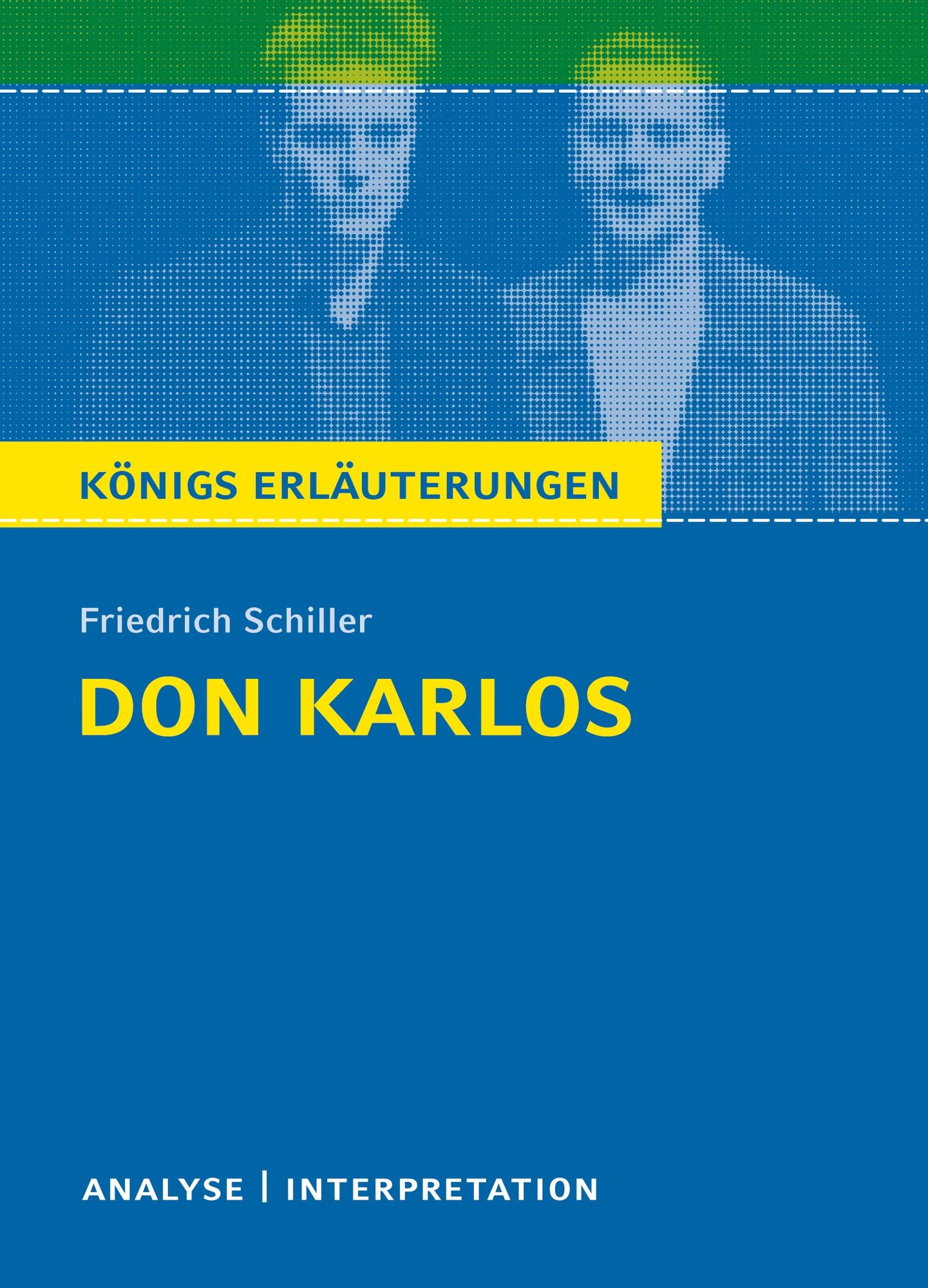 Don Karlos von Friedrich Schiller. Königs Erläuterungen.: Textanalyse und Interpretation mit ausführlicher Inhaltsangabe und Abituraufgaben mit Lösungen