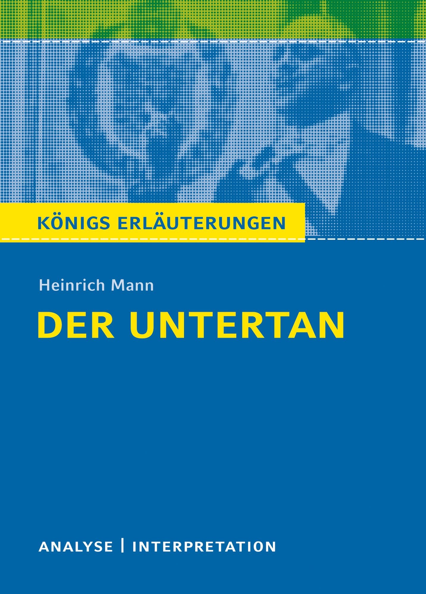 Der Untertan von Heinrich Mann.: Textanalyse und Interpretation mit ausführlicher Inhaltsangabe und Abituraufgaben mit Lösungen