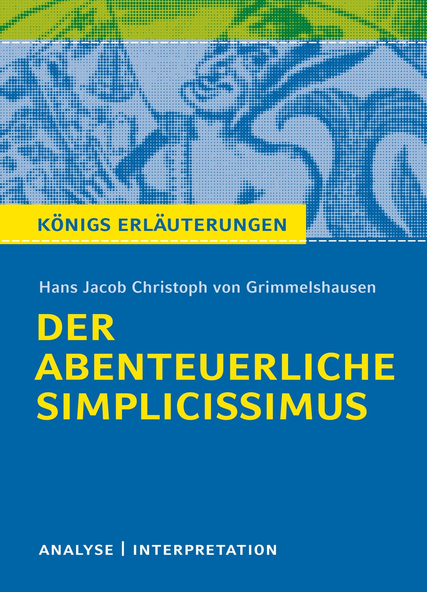 Der abenteuerliche Simplicissimus. Königs Erläuterungen.: Textanalyse und Interpretation mit ausführlicher Inhaltsangabe und Abituraufgaben mit Lösungen