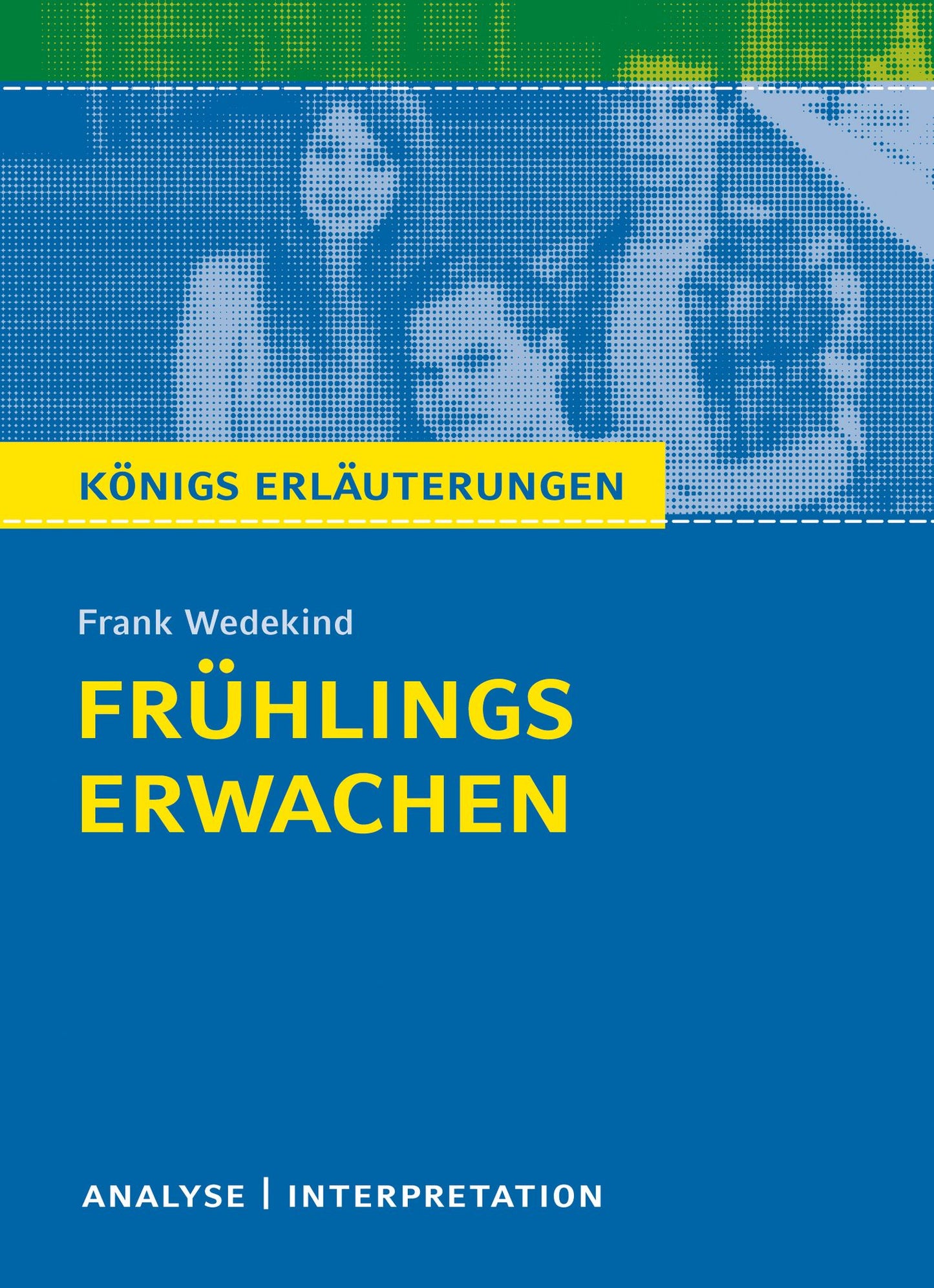 Frühlings Erwachen von Frank Wedekind.: Textanalyse und Interpretation mit ausführlicher Inhaltsangabe und Abituraufgaben mit Lösungen