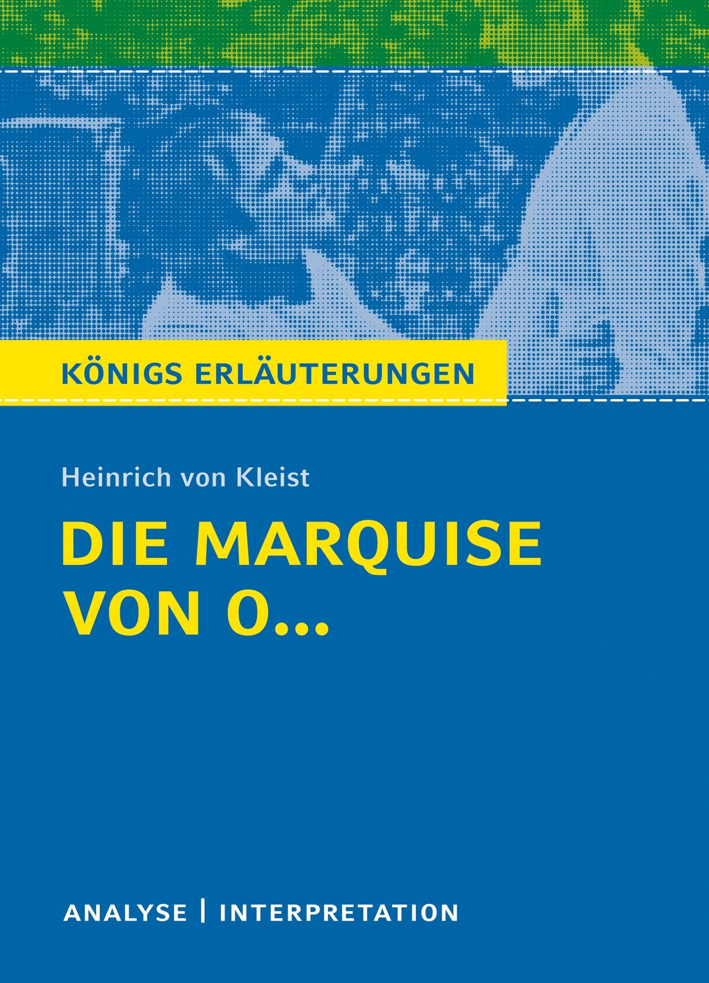 Die Marquise von O... von Heinrich von Kleist. Königs Erläuterungen.: Textanalyse und Interpretation mit ausführlicher Inhaltsangabe und Abituraufgaben mit Lösungen