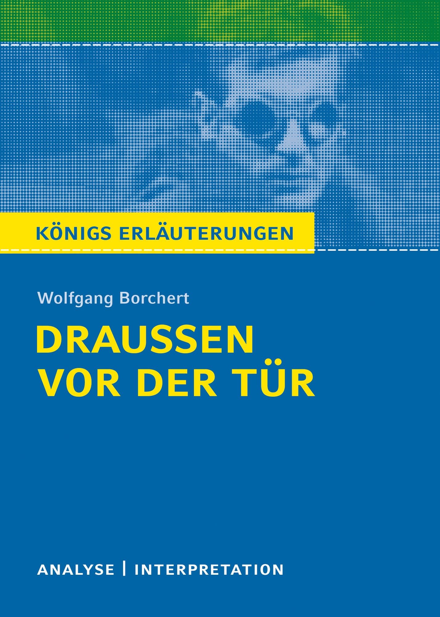 Draußen vor der Tür von Wolfgang Borchert.: Textanalyse und Interpretation mit ausführlicher Inhaltsangabe und Abituraufgaben mit Lösungen