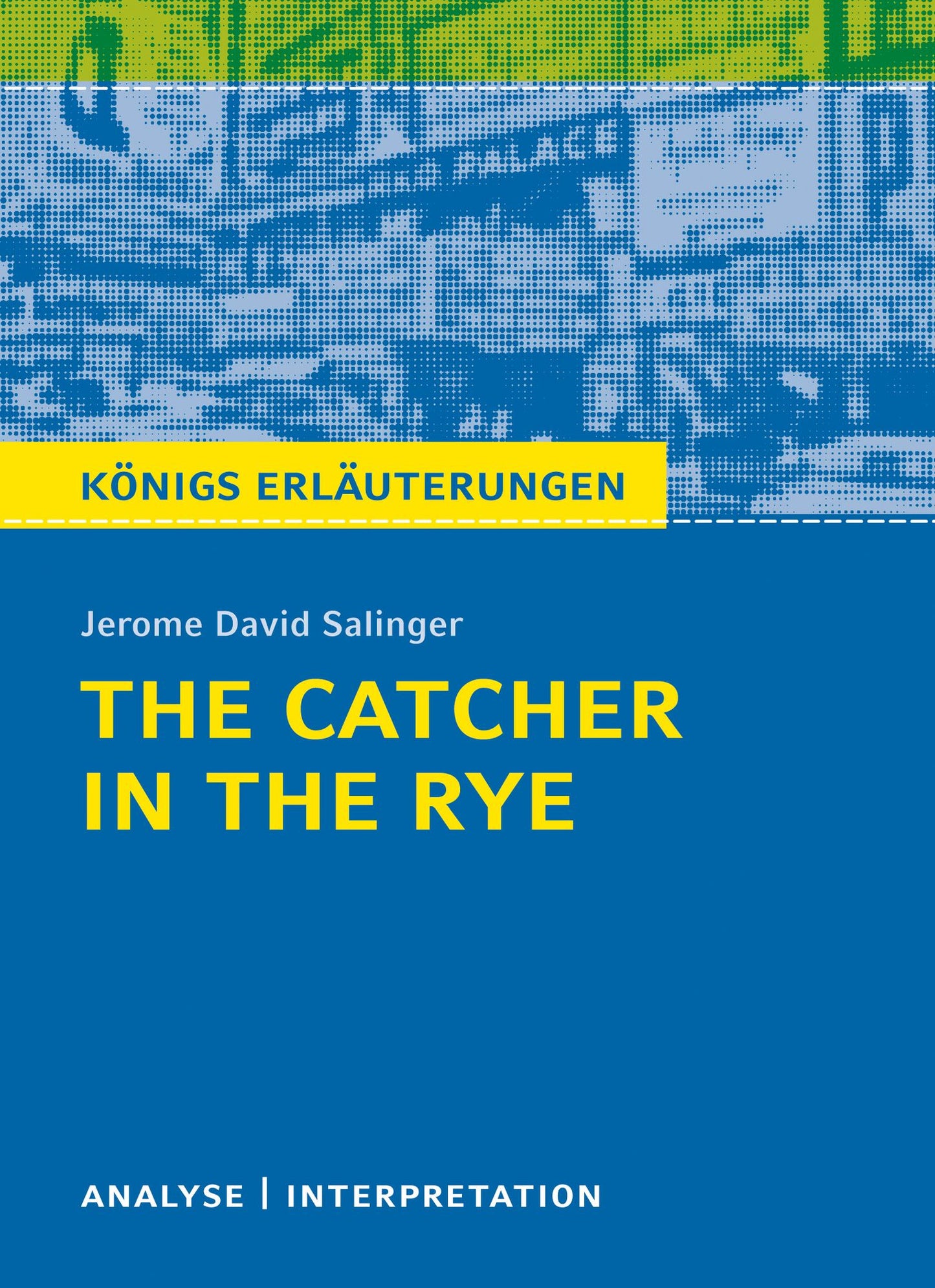 The Catcher in the Rye - Der Fänger im Roggen.: Textanalyse und Interpretation mit ausführlicher Inhaltsangabe und Abituraufgaben mit Lösungen