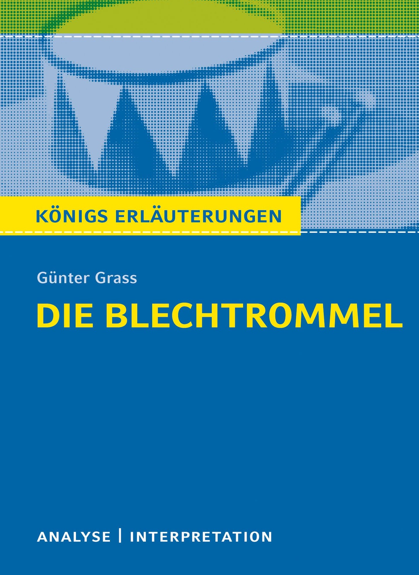 Die Blechtrommel von Günter Grass.: Textanalyse und Interpretation mit ausführlicher Inhaltsangabe und Abituraufgaben mit Lösungen