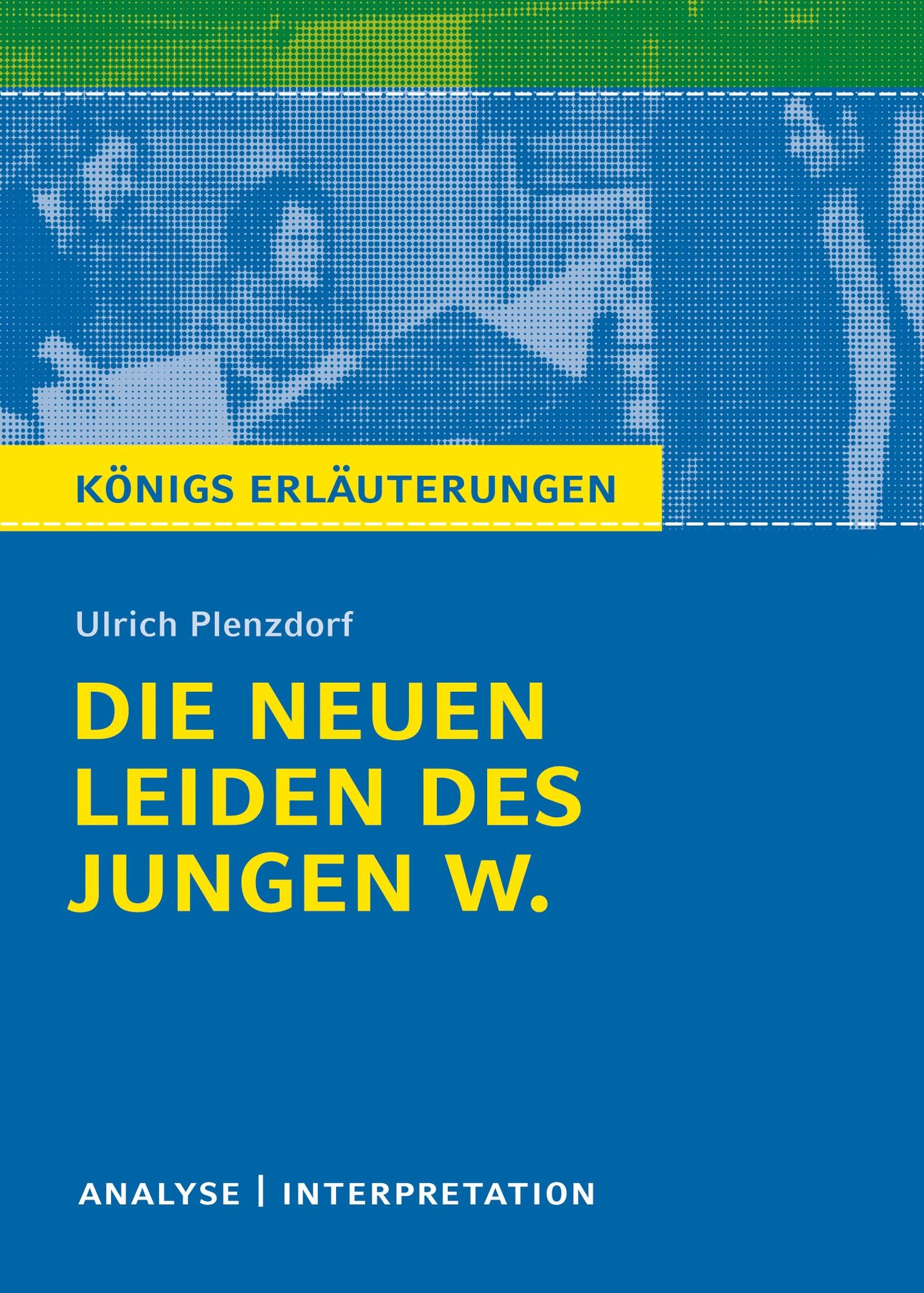 Die neuen Leiden des jungen W. Königs Erläuterungen.: Textanalyse und Interpretation mit ausführlicher Inhaltsangabe und Abituraufgaben mit Lösungen