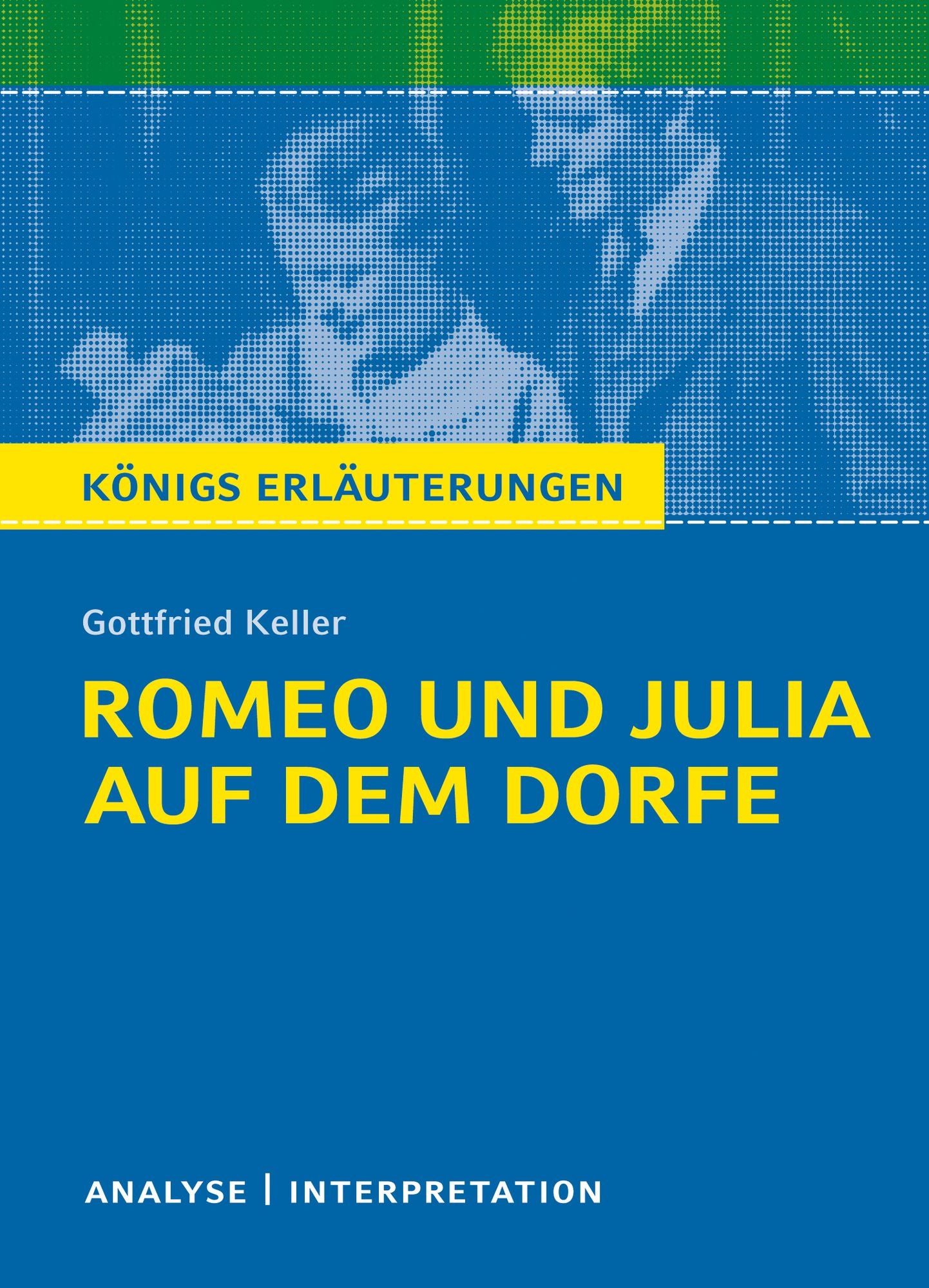 Romeo und Julia auf dem Dorfe. Königs Erläuterungen.: Textanalyse und Interpretation mit ausführlicher Inhaltsangabe und Abituraufgaben mit Lösungen