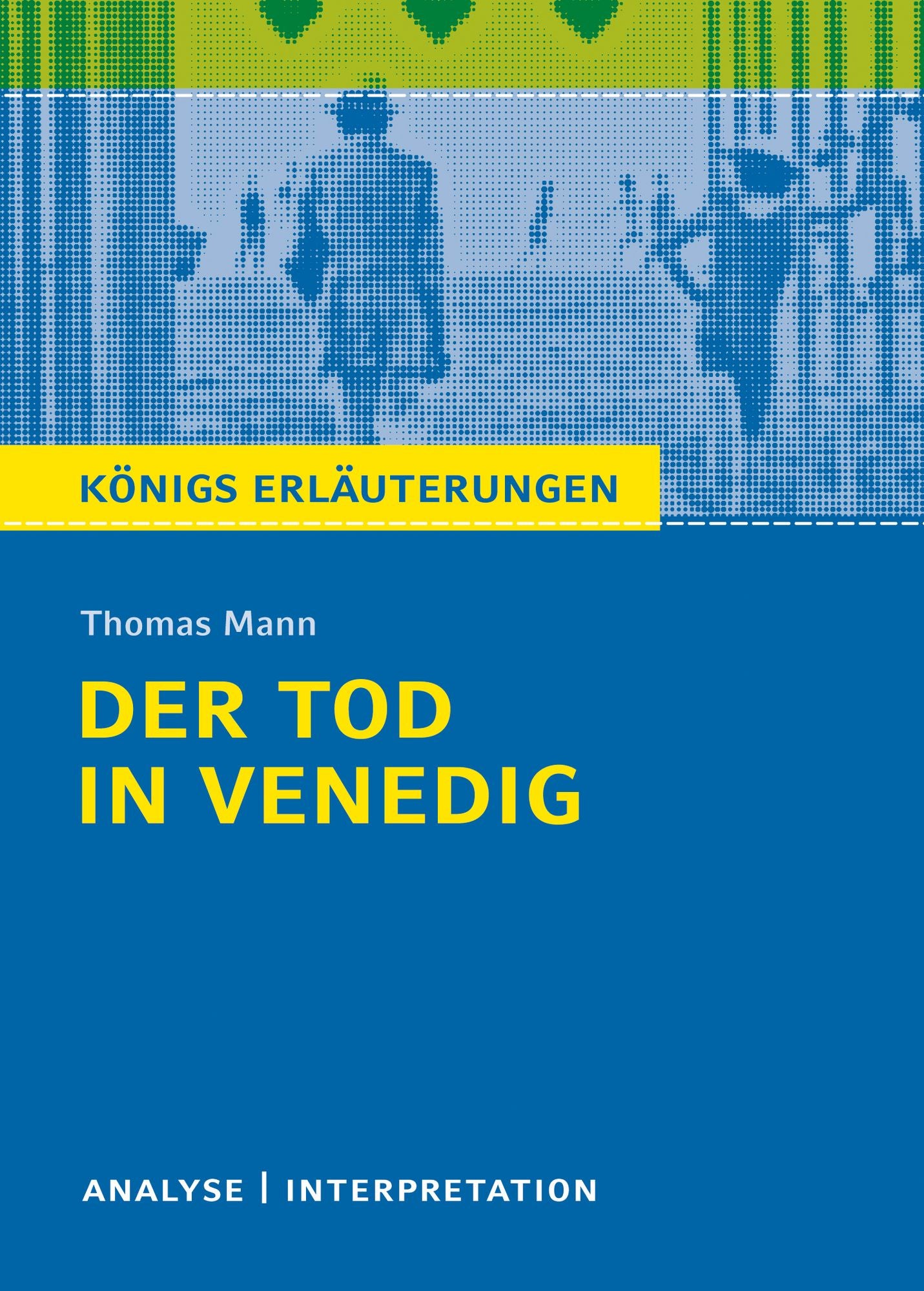 Der Tod in Venedig. Königs Erläuterungen.: Textanalyse und Interpretation mit ausführlicher Inhaltsangabe und Abituraufgaben mit Lösungen