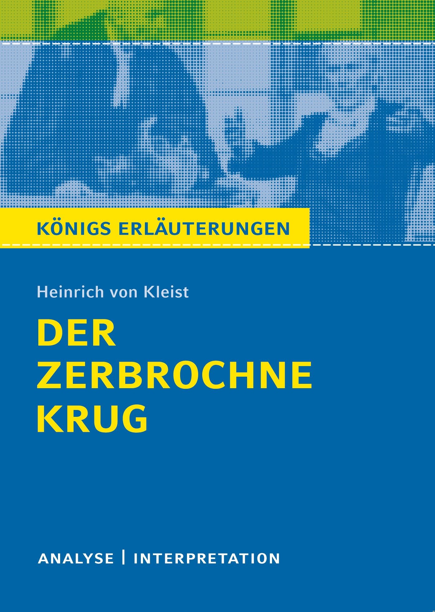 Der zerbrochne Krug.: Textanalyse und Interpretation mit ausführlicher Inhaltsangabe und Abituraufgaben mit Lösungen