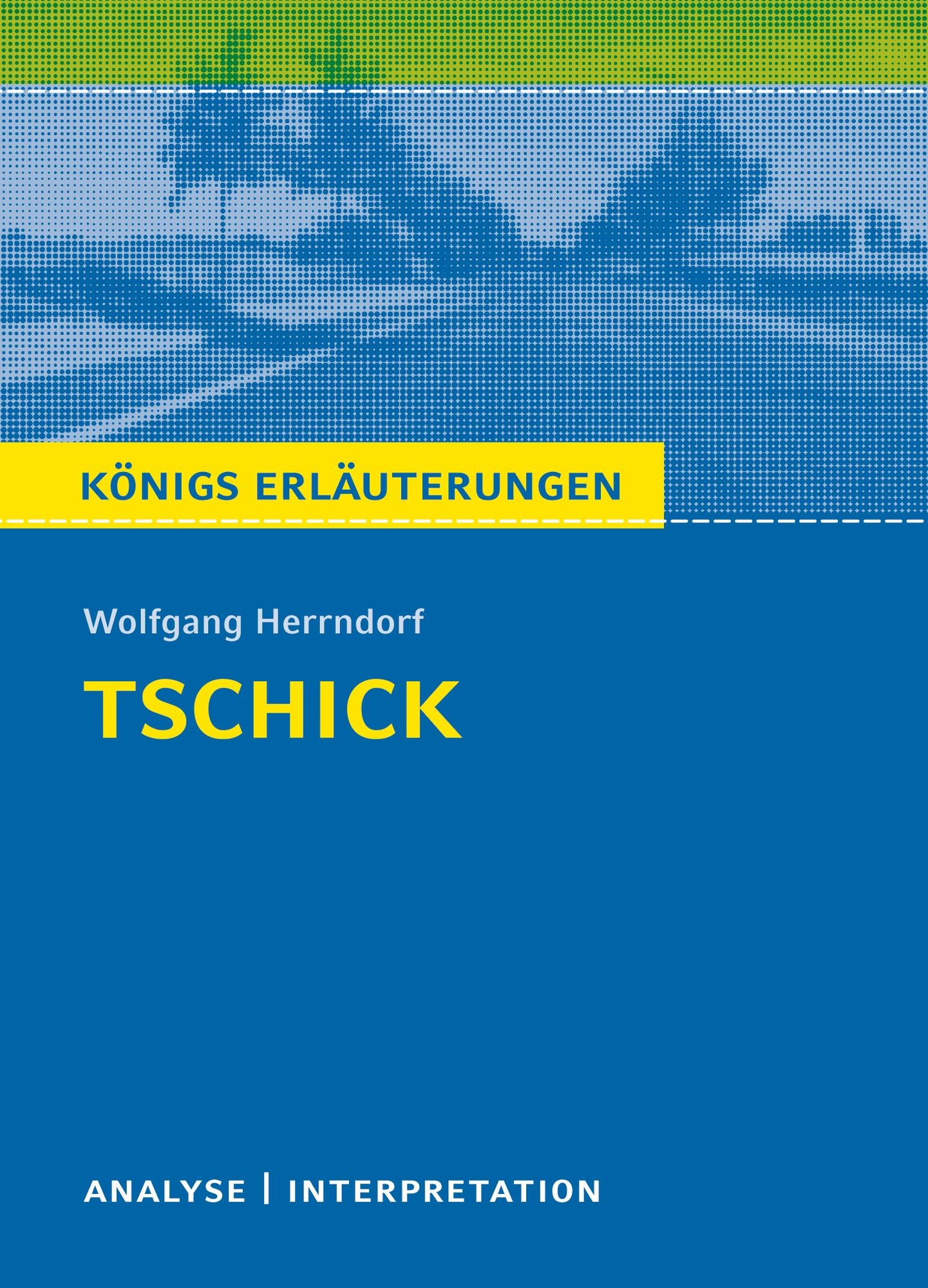 Tschick von Wolfgang Herrndorf. Königs Erläuterungen.: Textanalyse und Interpretation mit ausführlicher Inhaltsangabe und Abituraufgaben mit Lösungen