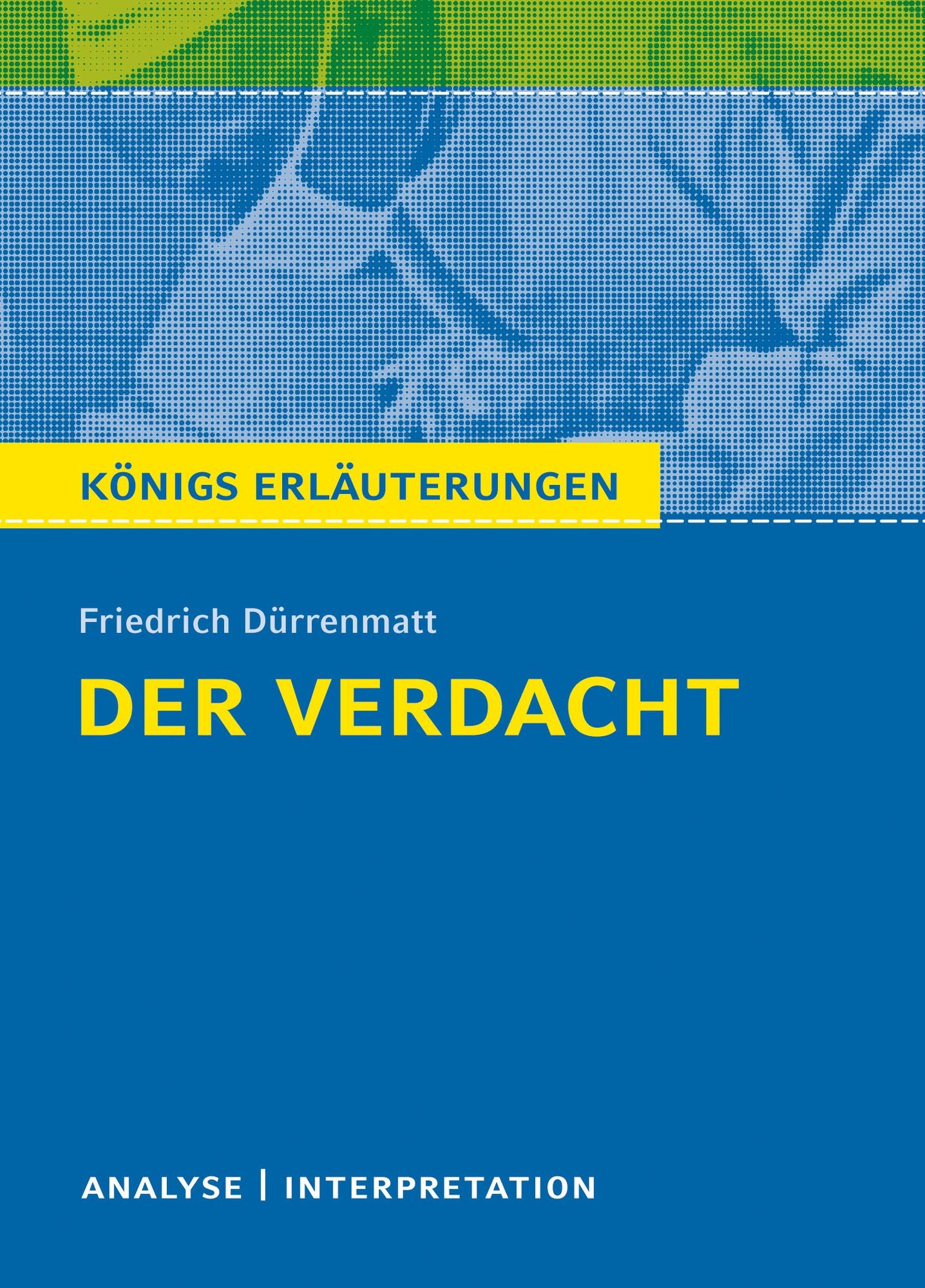 Der Verdacht von Friedrich Dürrenmatt. Königs Erläuterungen.: Textanalyse und Interpretation mit ausführlicher Inhaltsangabe und Abituraufgaben mit Lösungen