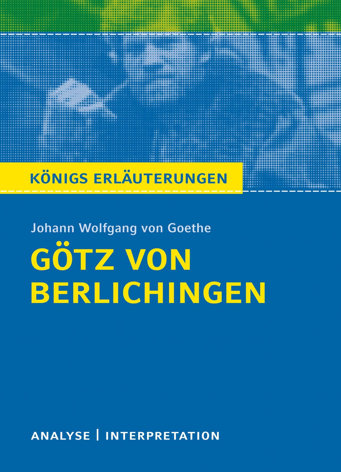 Götz von Berlichingen von Johann Wolfgang von Goethe. Königs Erläuterungen.: Textanalyse und Interpretation mit ausführlicher Inhaltsangabe und Abituraufgaben mit Lösungen