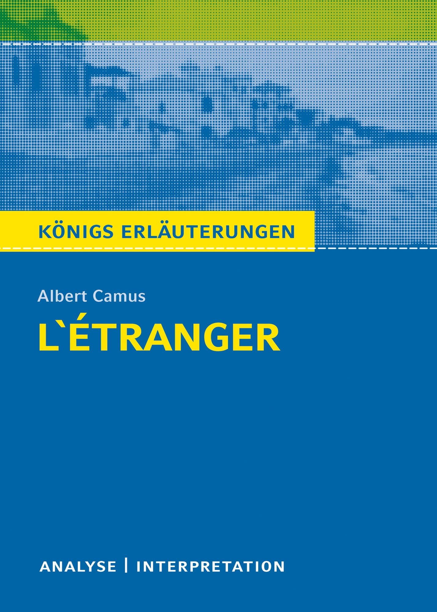 L'Étranger - Der Fremde. Königs Erläuterungen.: Textanalyse und Interpretation mit ausführlicher Inhaltsangabe und Abituraufgaben mit Lösungen