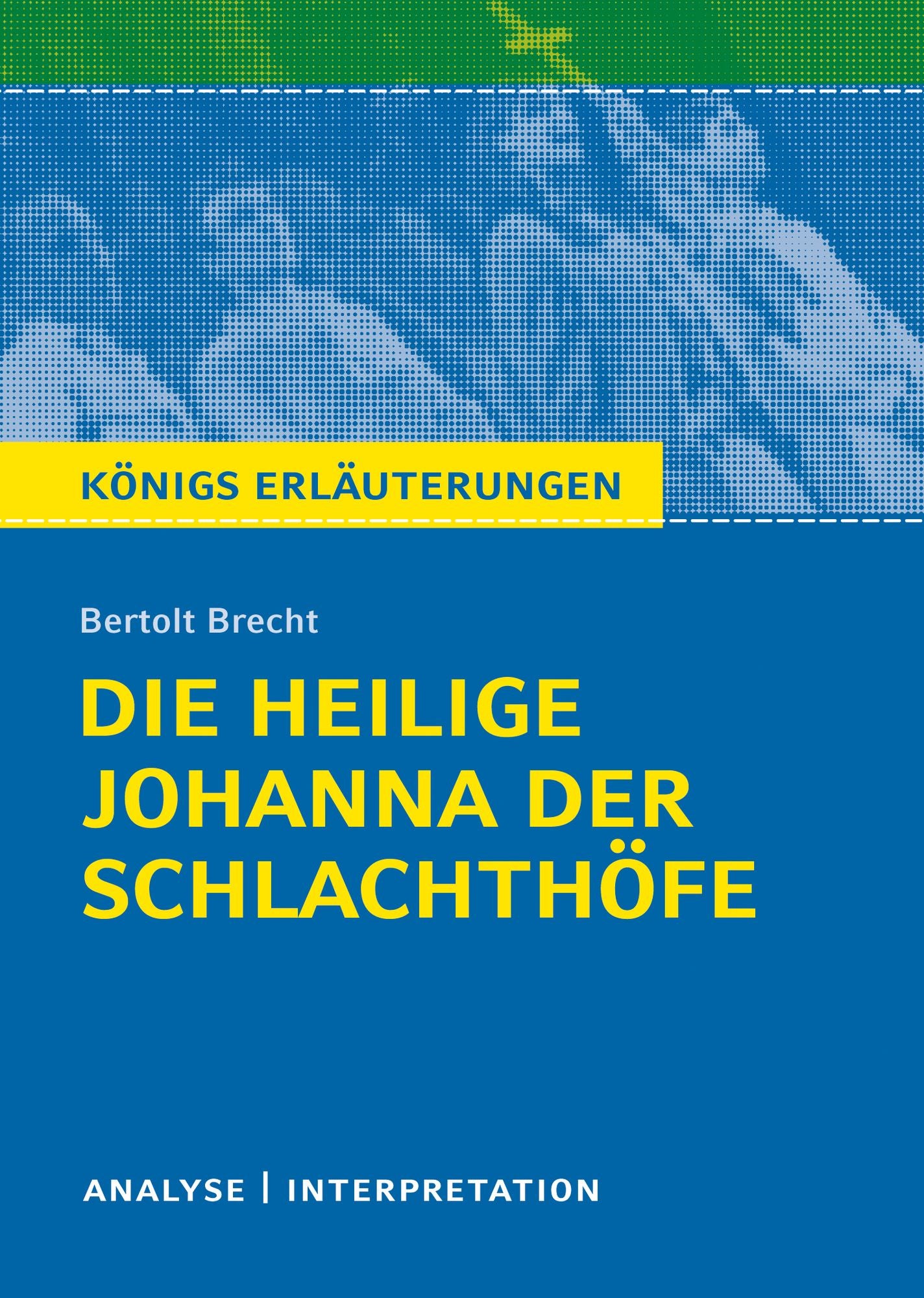 Die heilige Johanna der Schlachthöfe. Königs Erläuterungen.: Textanalyse und Interpretation mit ausführlicher Inhaltsangabe und Abituraufgaben mit Lösungen
