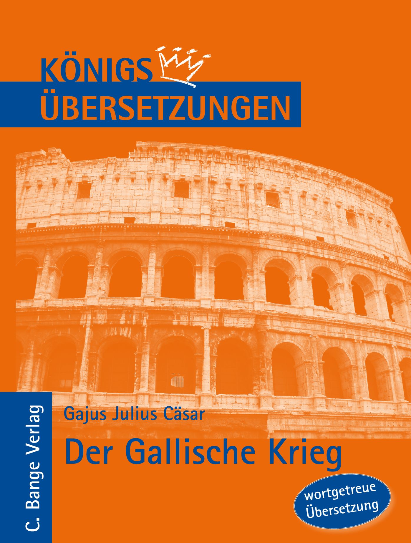 Königs Übersetzungen: Cäsar - Der Gallische Krieg. Wortgetreue deutsche Übersetzung der Bücher I bis VIII