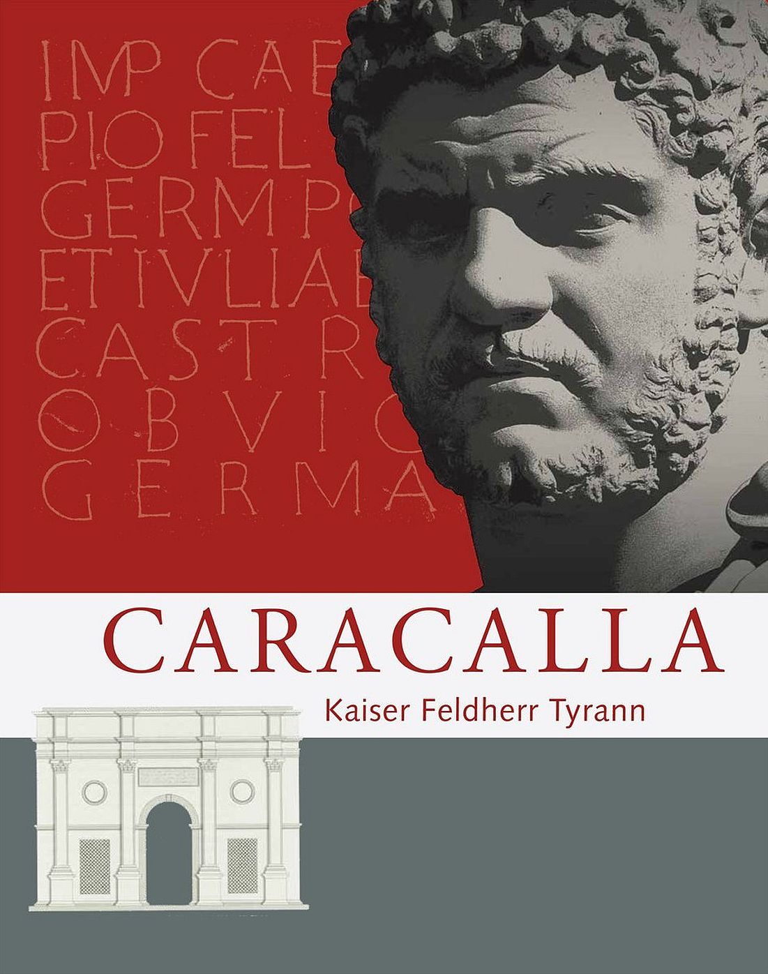 Caracalla: Kaiser Feldherr Tyrann