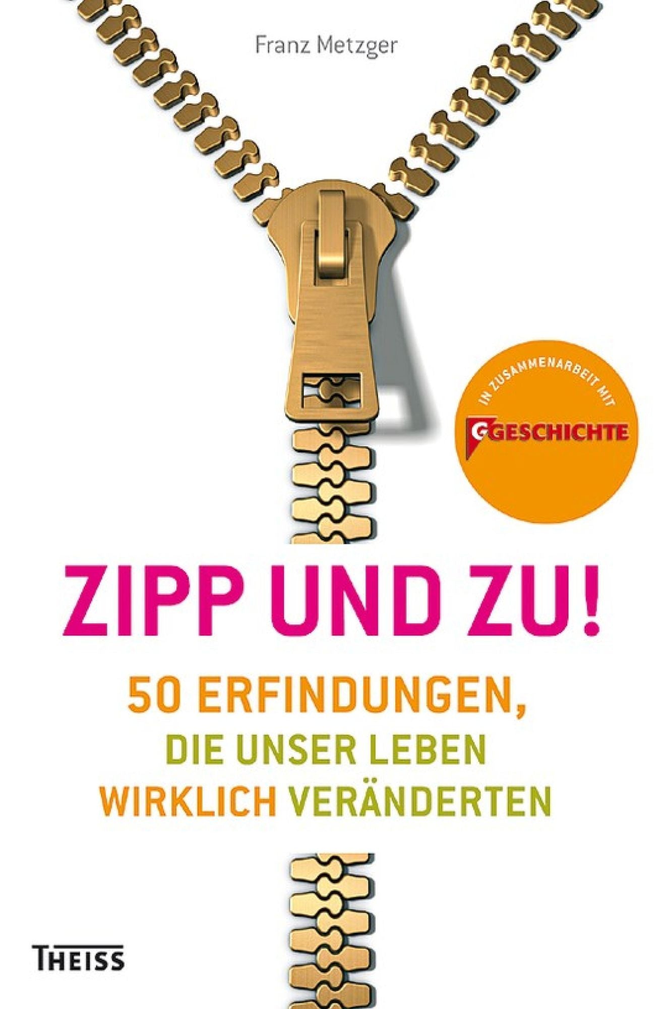 Zipp und zu!: 50 Erfindungen, die unser Leben wirklich veränderten