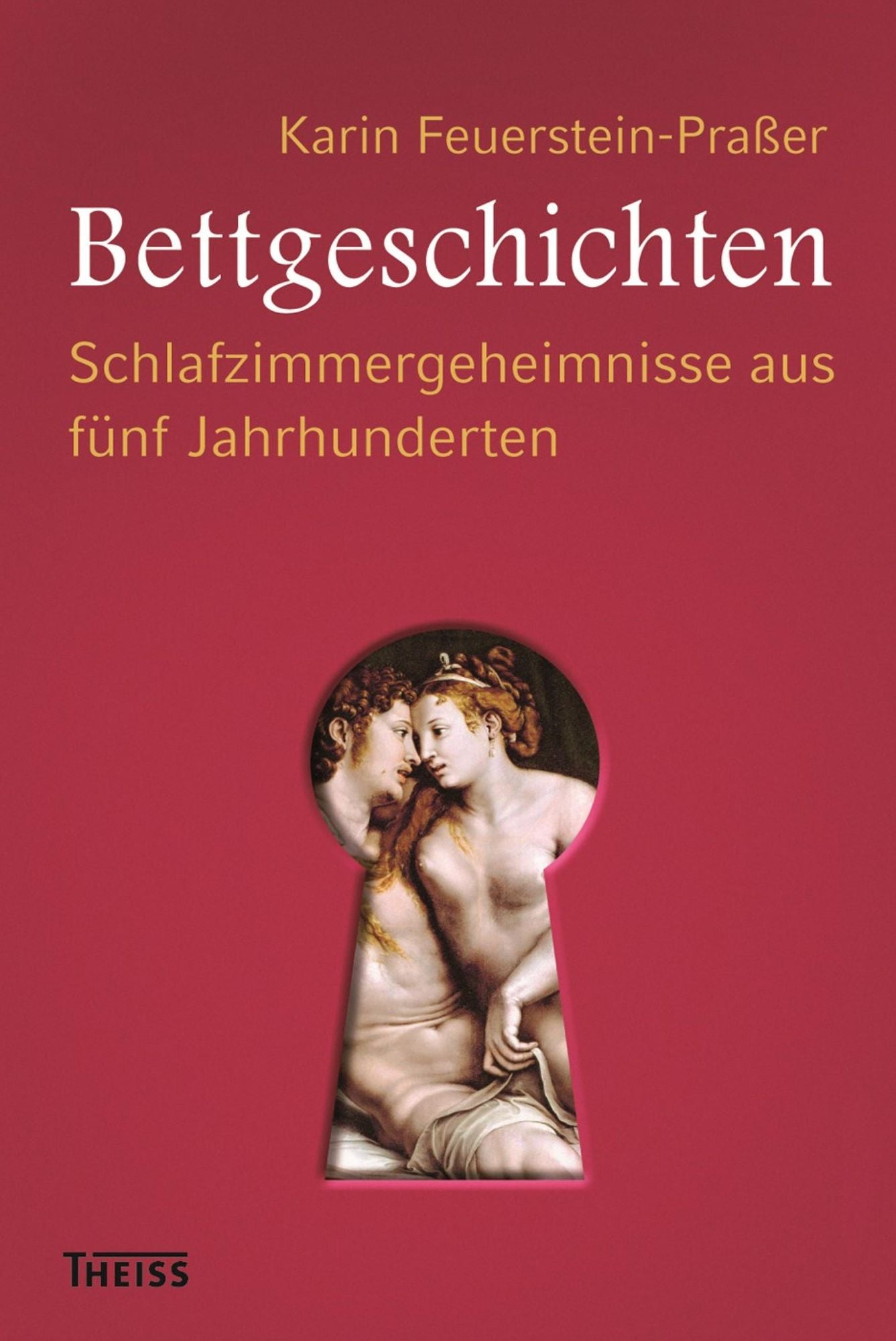 Bettgeschichten: Schlafzimmergeheimnisse aus fünf Jahrhunderten