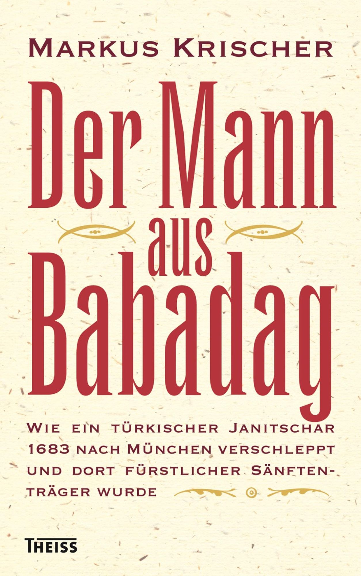 Der Mann aus Babadag: Wie ein türkischer Janitschar1683 nach München verschleppt und dort fürstlicher Sänftenträger wurde