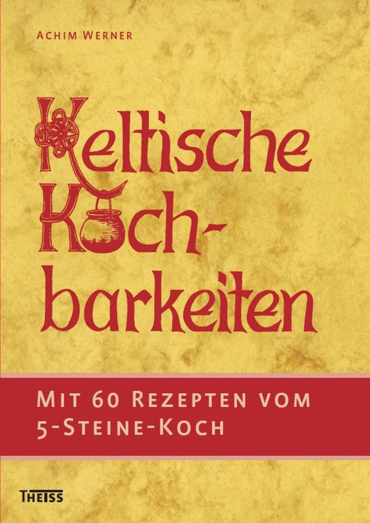 Keltische Kochbarkeiten: Mit 60 Rezepten vom Fünf-Steine-Koch
