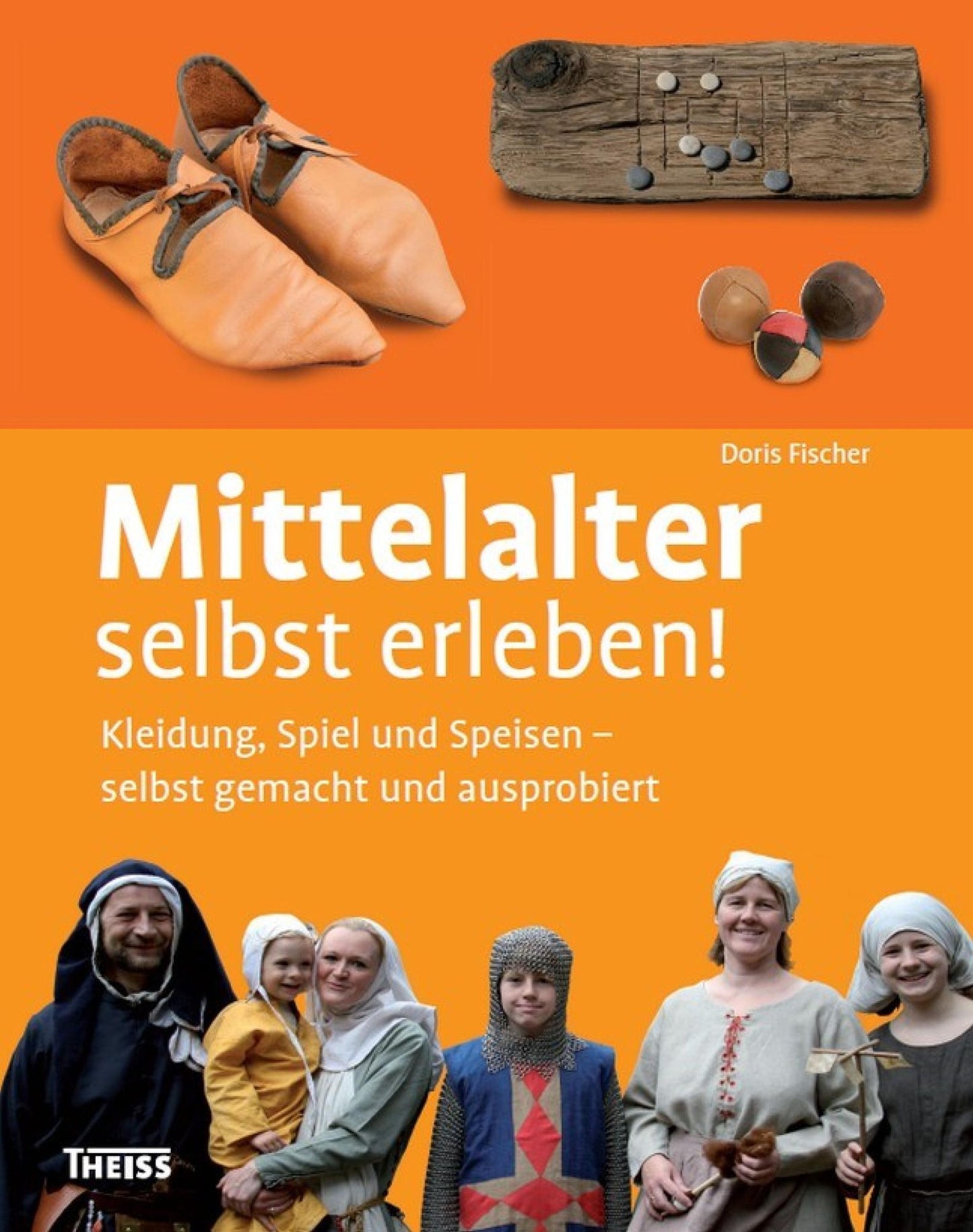 Mittelalter selbst erleben!: Kleidung, Spiel und Speisen - selbst gemacht und ausprobiert