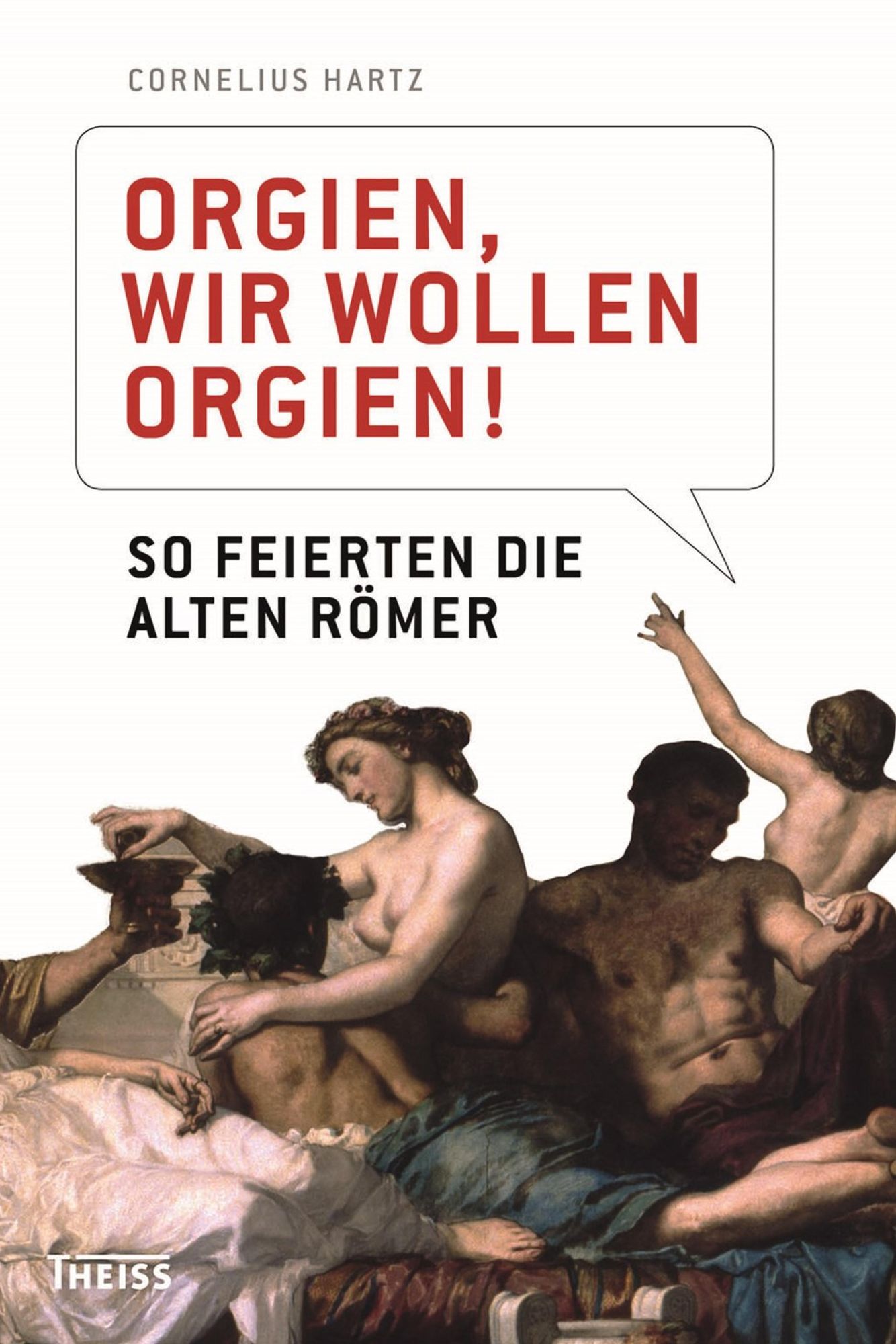 Orgien, wir wollen Orgien!: So feierten die alten Römer
