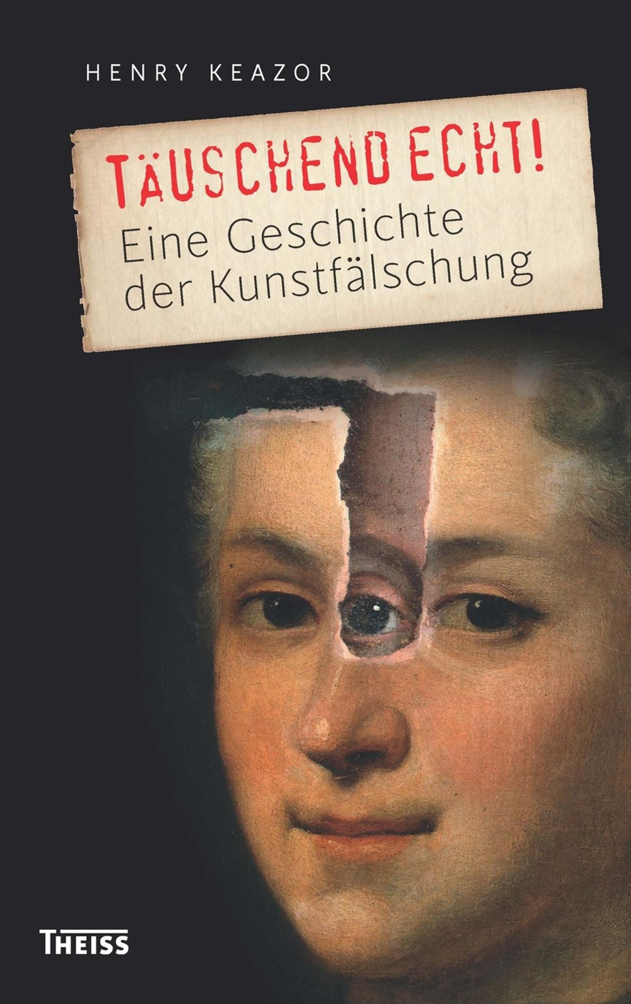 Täuschend echt!: Eine Geschichte der Kunstfälschung