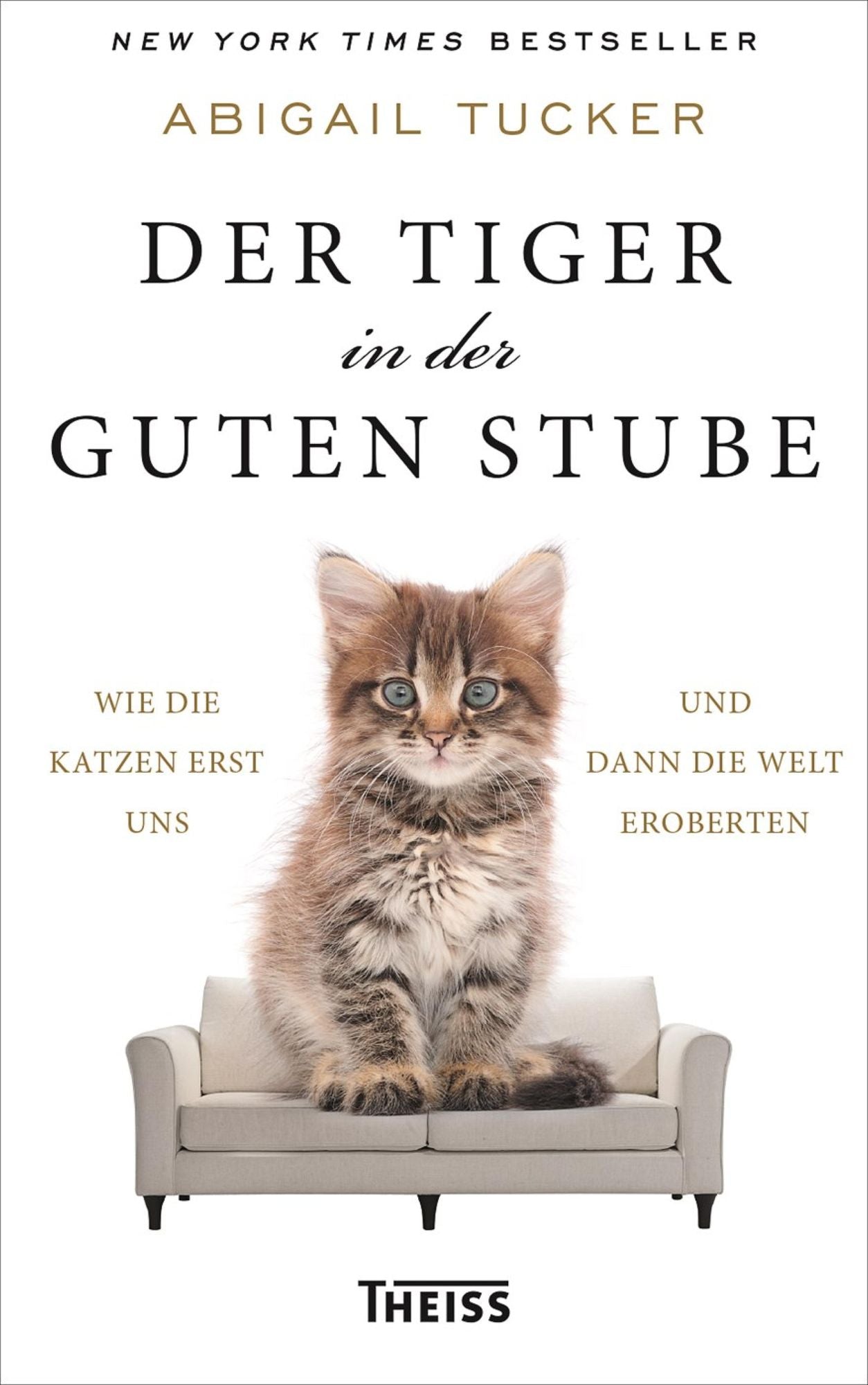 Der Tiger in der guten Stube: Wie die Katzen erst uns und dann die Welt eroberten