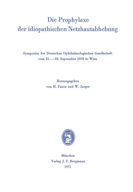 Die Prophylaxe der idiopathischen Netzhautabhebung: Symposion der Deutschen Ophthalmologischen Gesellschaft vom 21.-23. September 1970 in Wien