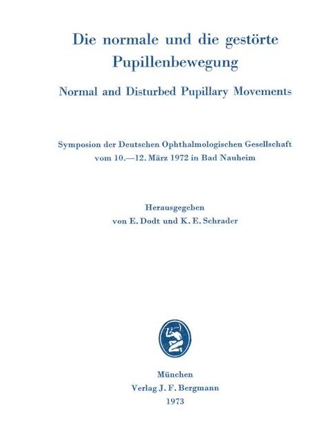 Die normale und die gestörte Pupillenbewegung / Normal and Disturbed Pupillary Movements: Symposion der Deutschen Ophthalmologischen Gesellschaft vom 10. bis 12. März 1972 in Bad Nauheim